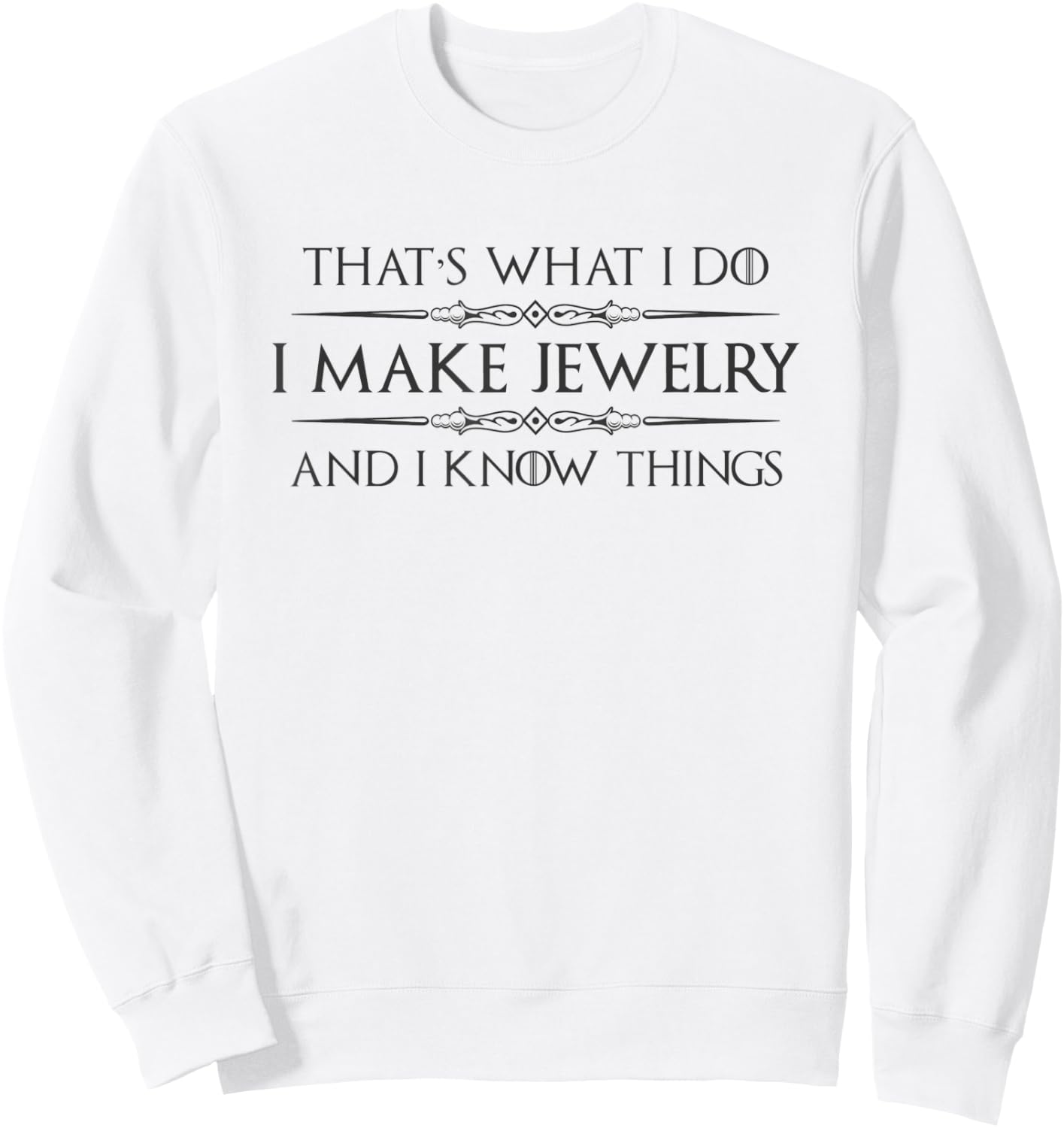 Jewelry Making Gifts - I Make Jewelry & I Know Things Maker Sweatshirt - Sweatshirt | White