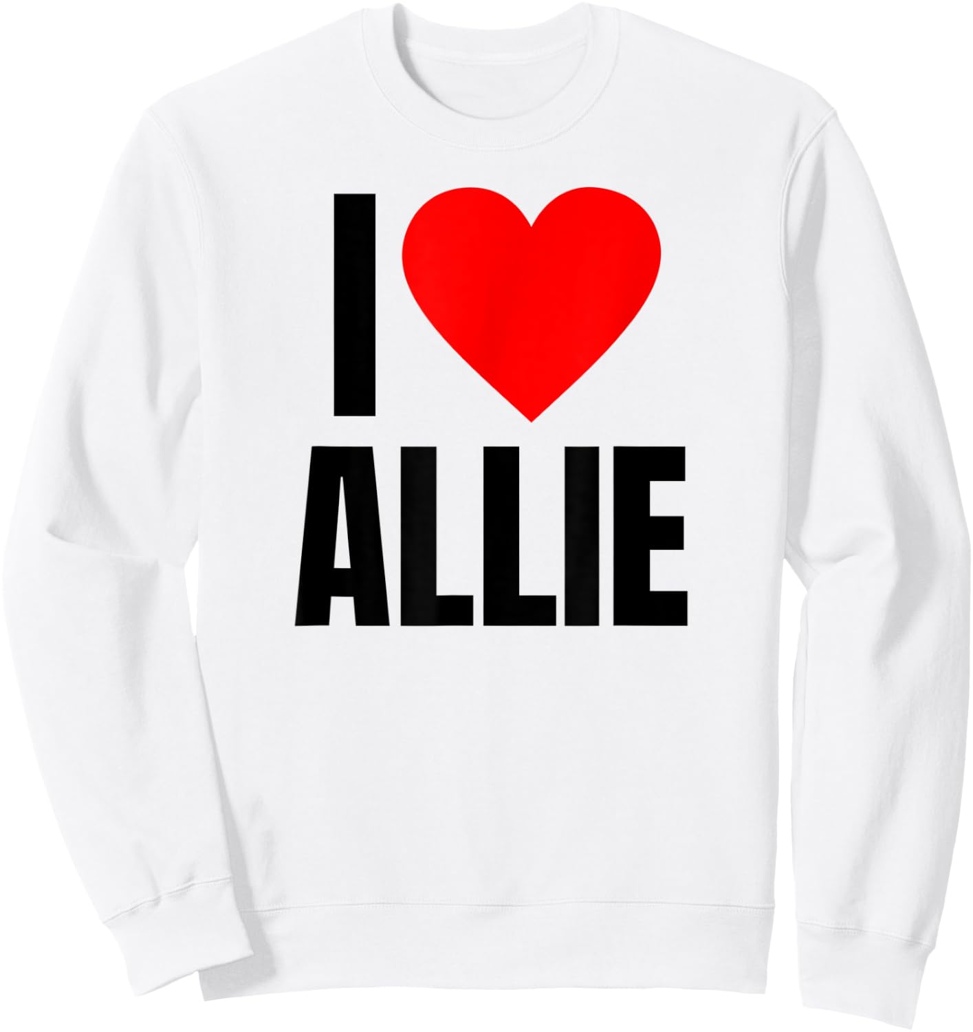 I Love Allie Name Personalized Women Heart BFF Friend Girls Sweatshirt - Sweatshirt | White