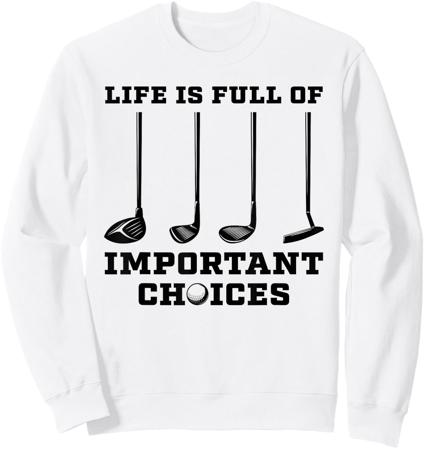 Life Is Full Of Important Choices Funny Golf Golfer Gift Sweatshirt - Sweatshirt | White