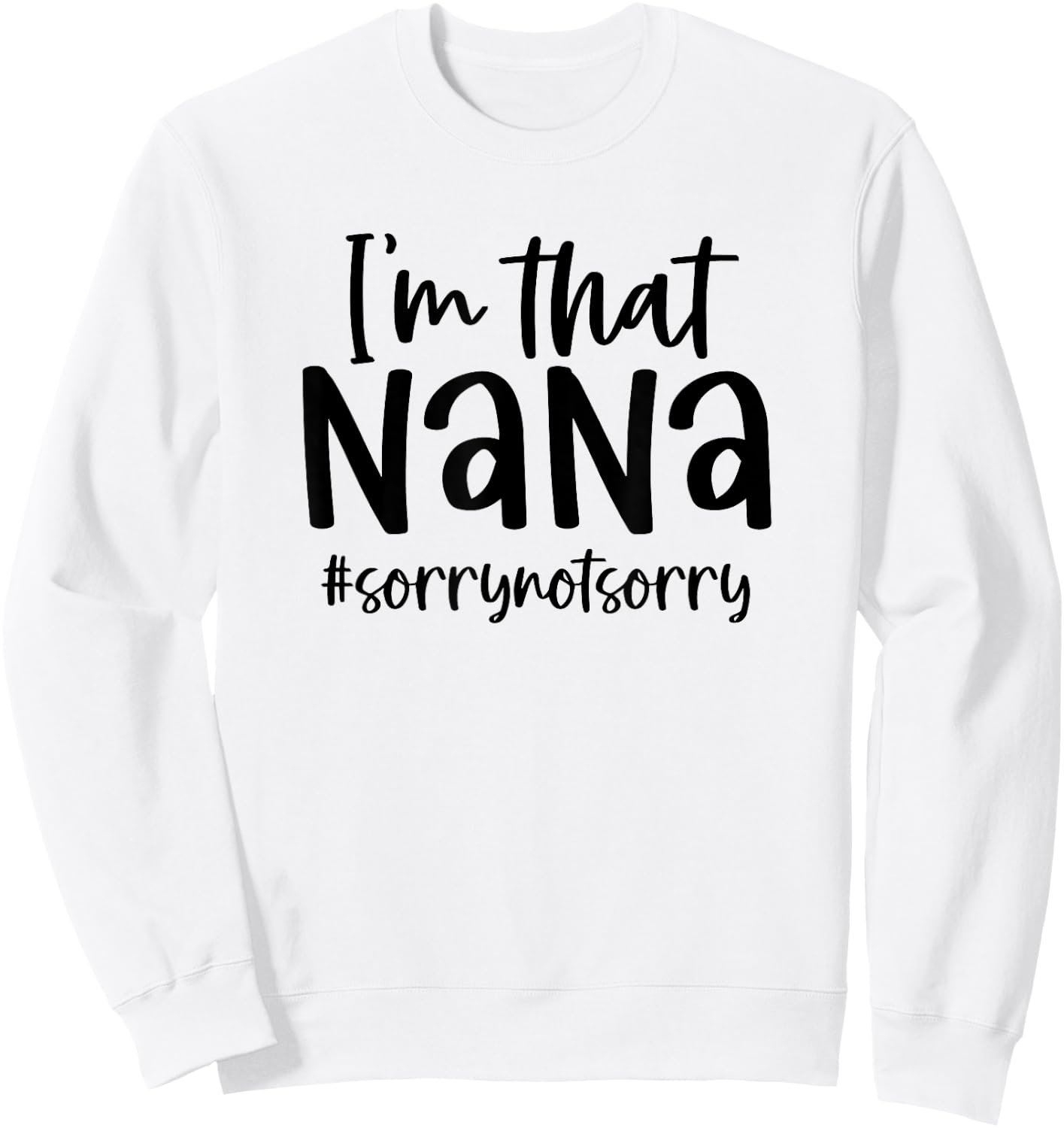 I'm that Nana Sorry Not Sorry Grandma Nana Saying Funny Sweatshirt - Sweatshirt | White