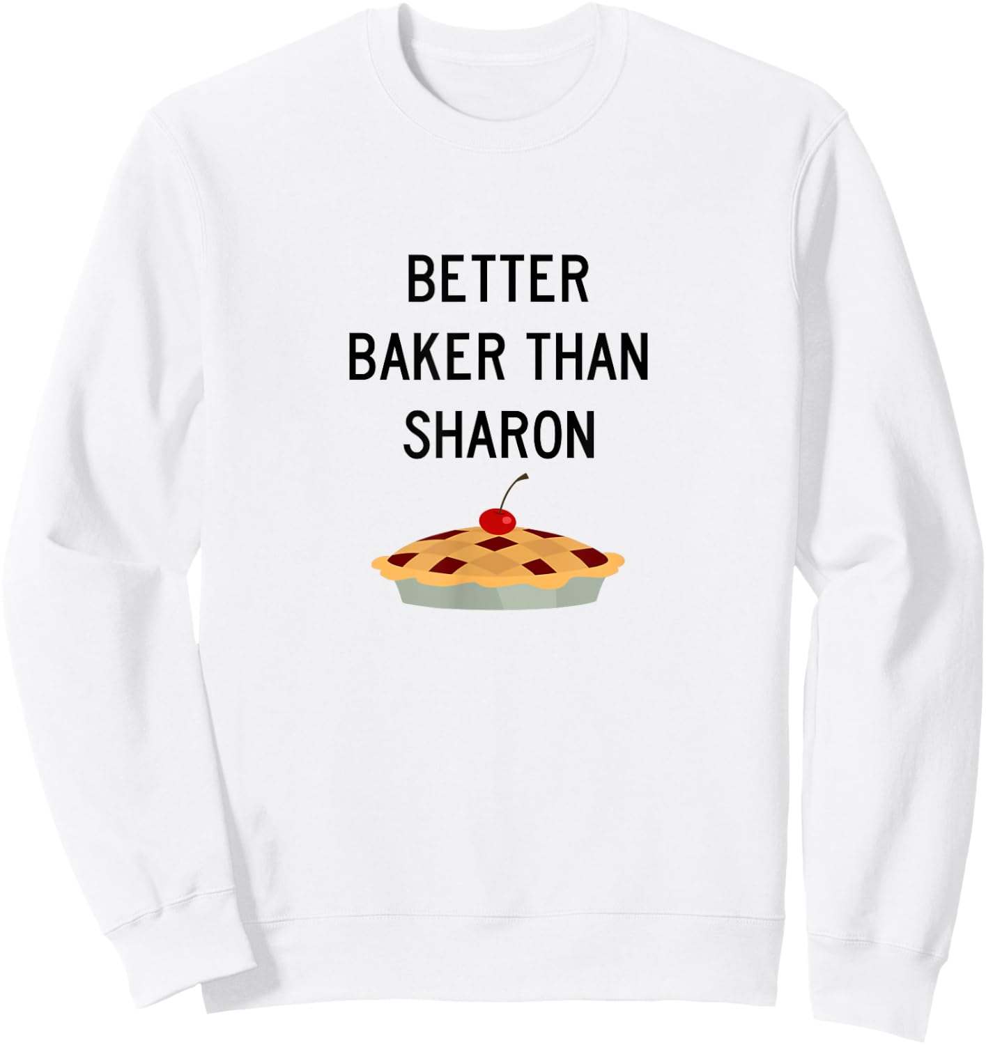 Better Baker Than Sharon. Thanks Marie Callender Sweatshirt - Sweatshirt | White