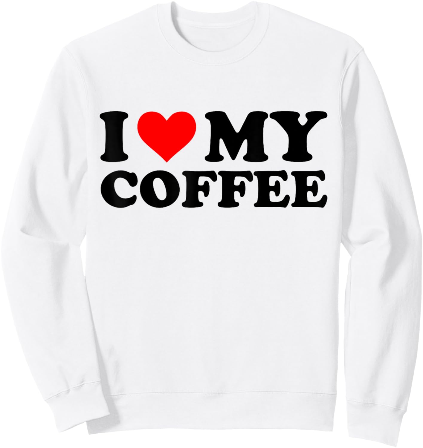 I Love My Coffee Funny Red Heart Coffee I Heart My Coffee Sweatshirt - Sweatshirt | White