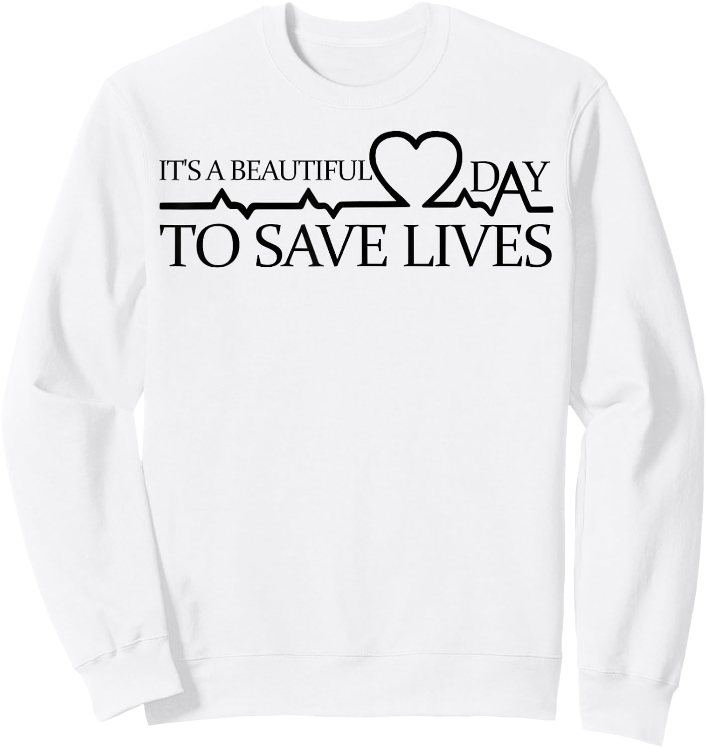 Its A Beautiful Day To Save Lives Shirt Doctor Nurse Sweatshirt - Sweatshirt | White