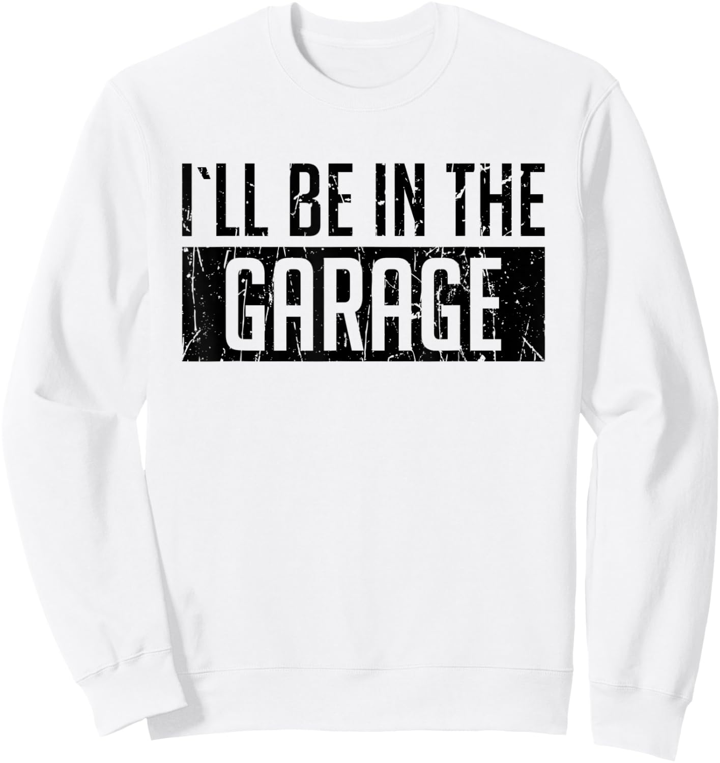 I'll Be in The Garage For Mechanics Mechanical Geek Gift Sweatshirt - Sweatshirt | White