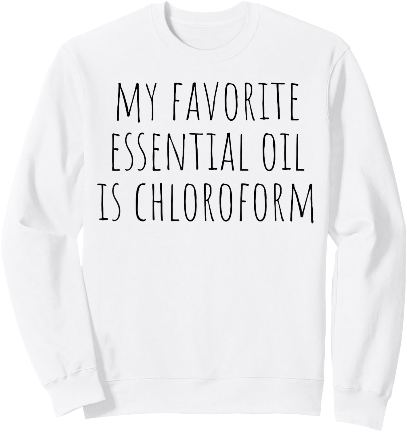 My Favorite Essential Oil Is Chloroform Funny Sarcastic Sweatshirt - Sweatshirt | White