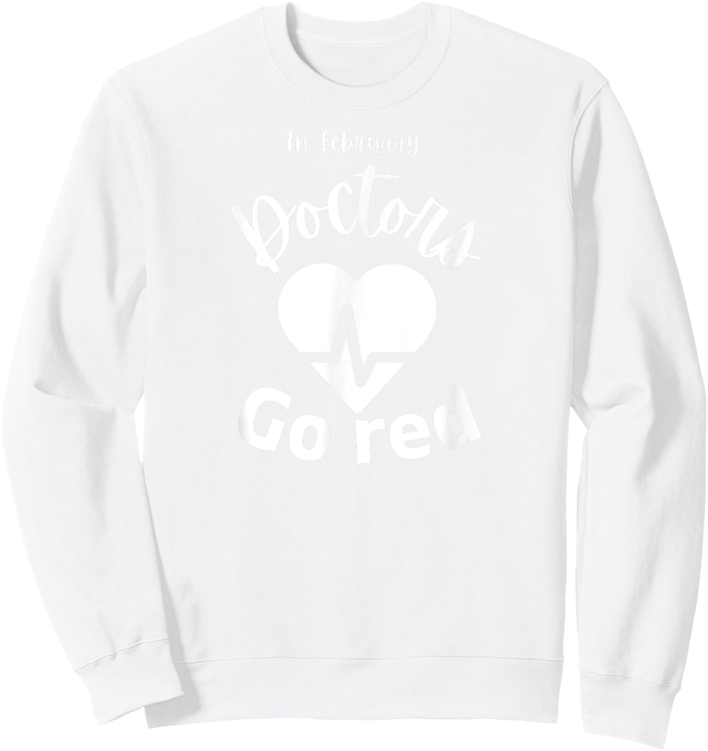 In February Doctors Go Red American Heart Health Month Sweatshirt - Sweatshirt | White