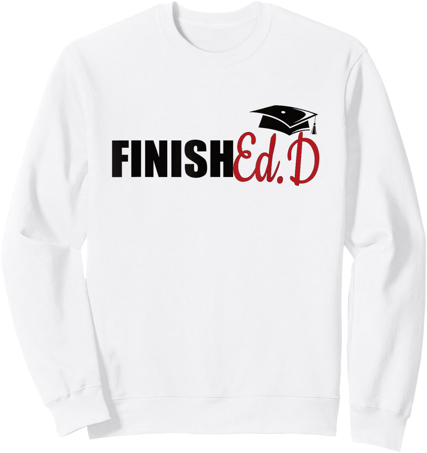 FinishEd.D Doctor Of Education Graduate EdD Doctorate Sweatshirt - Sweatshirt | White
