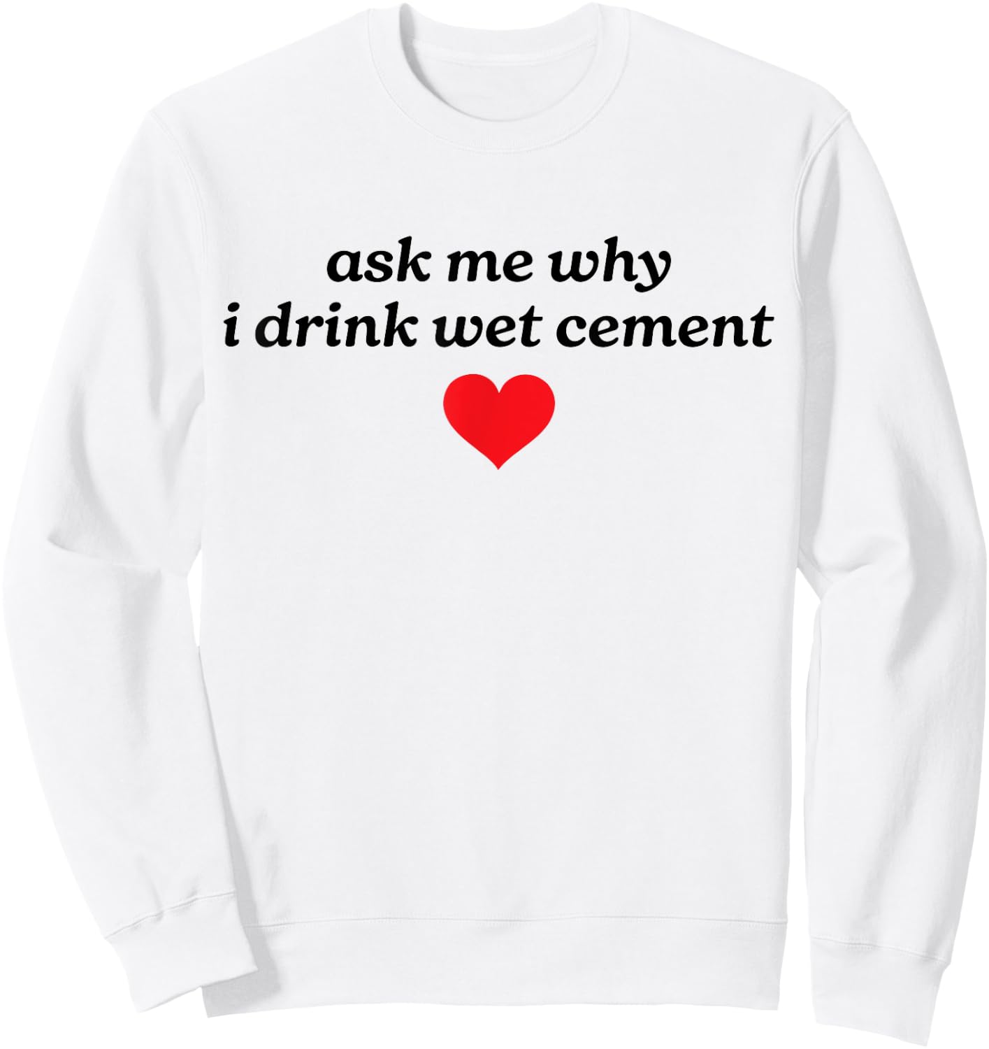 Ask Me Why I Drink Wet Cement Gen Z Y2K Meme Funny Weird Sweatshirt - Sweatshirt | White