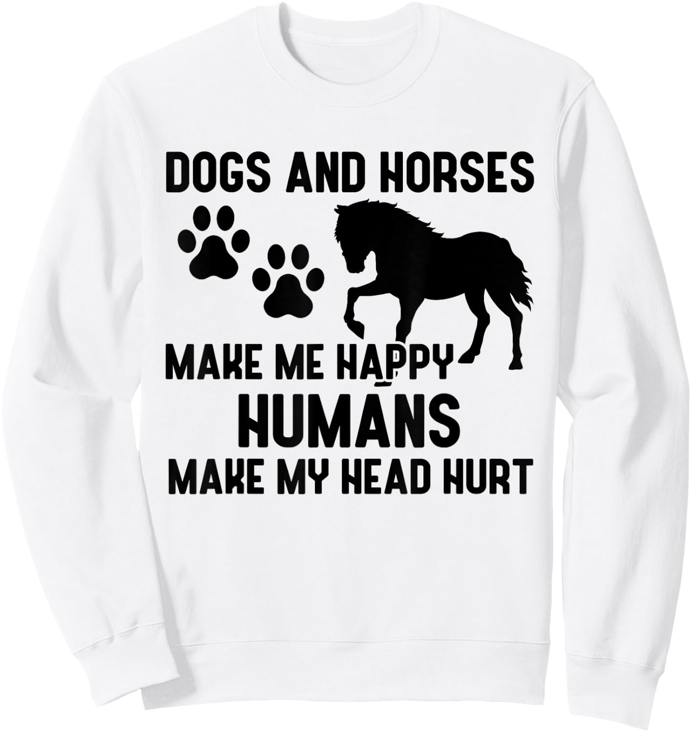 Dogs And Horses Make Me Happy Humans Make My Head Hurt Sweatshirt - Sweatshirt | White