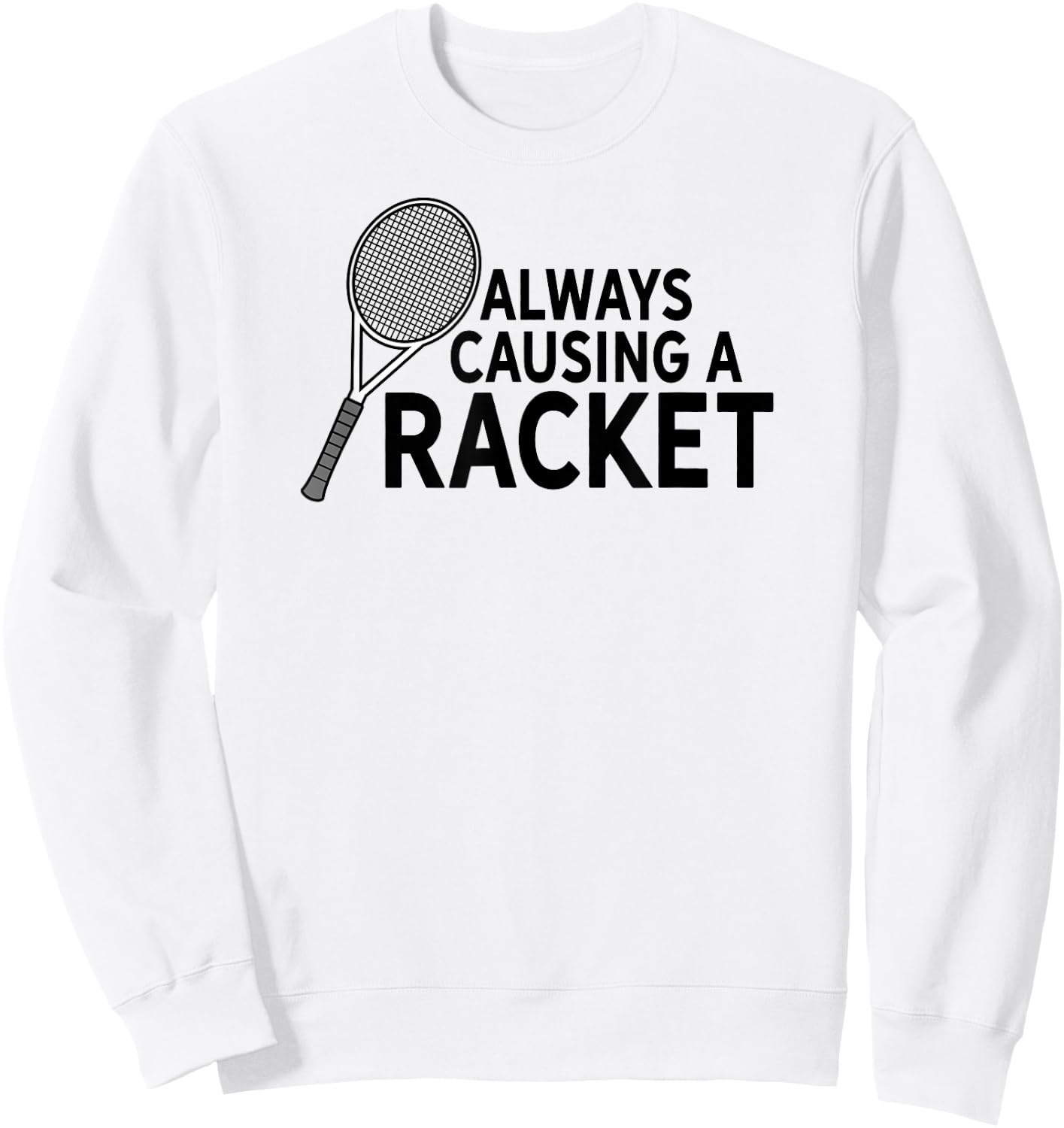 Funny Always Causing A Racket Tennis Player Squash Sport Pun Sweatshirt - Sweatshirt | White