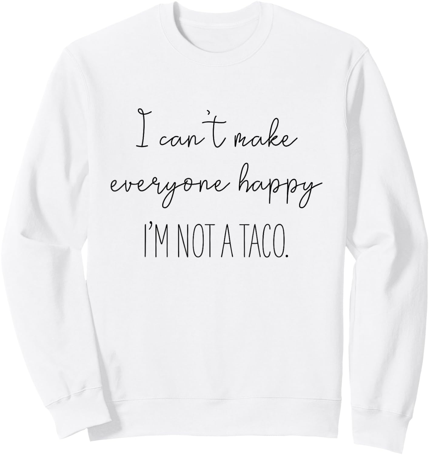 I Can't Make Everyone Happy I'm Not A Taco Sweatshirt - Sweatshirt | White