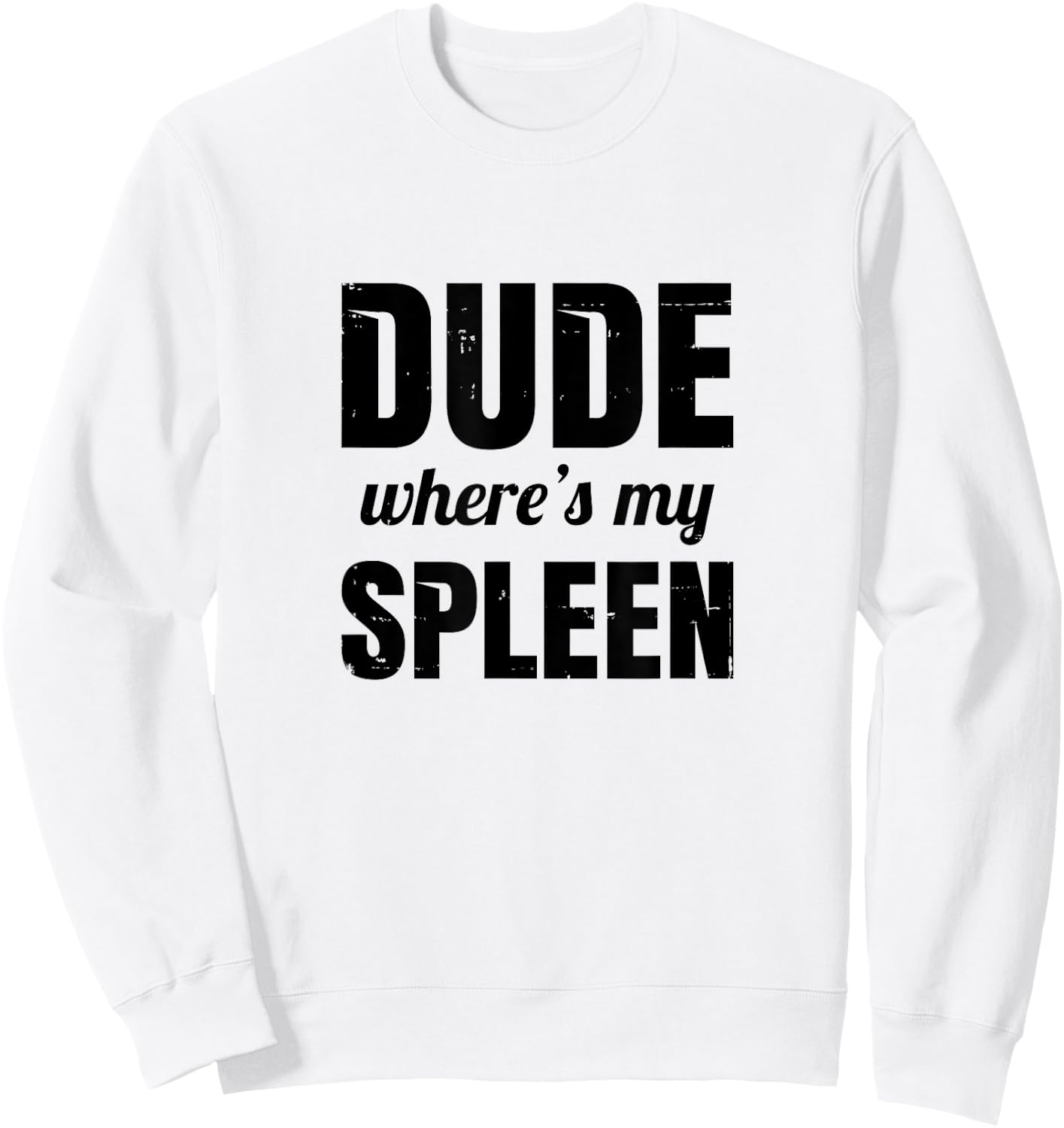 Funny Splenectomy Spleen Surgery - Dude Where's My Spleen Sweatshirt - Sweatshirt | White