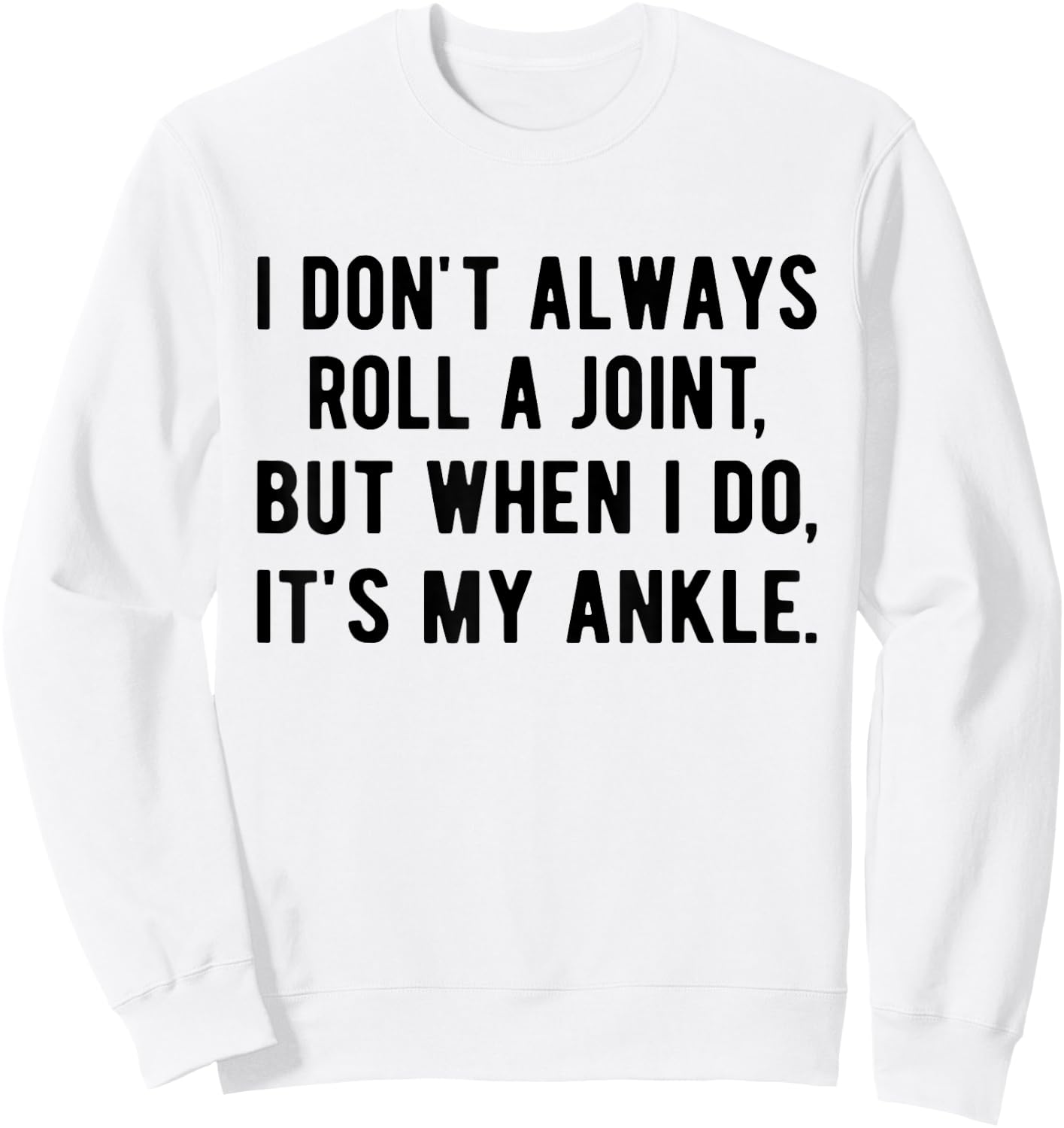 I Don't Always Roll A Joint But When I Do, It's My Ankle Sweatshirt - Sweatshirt | White