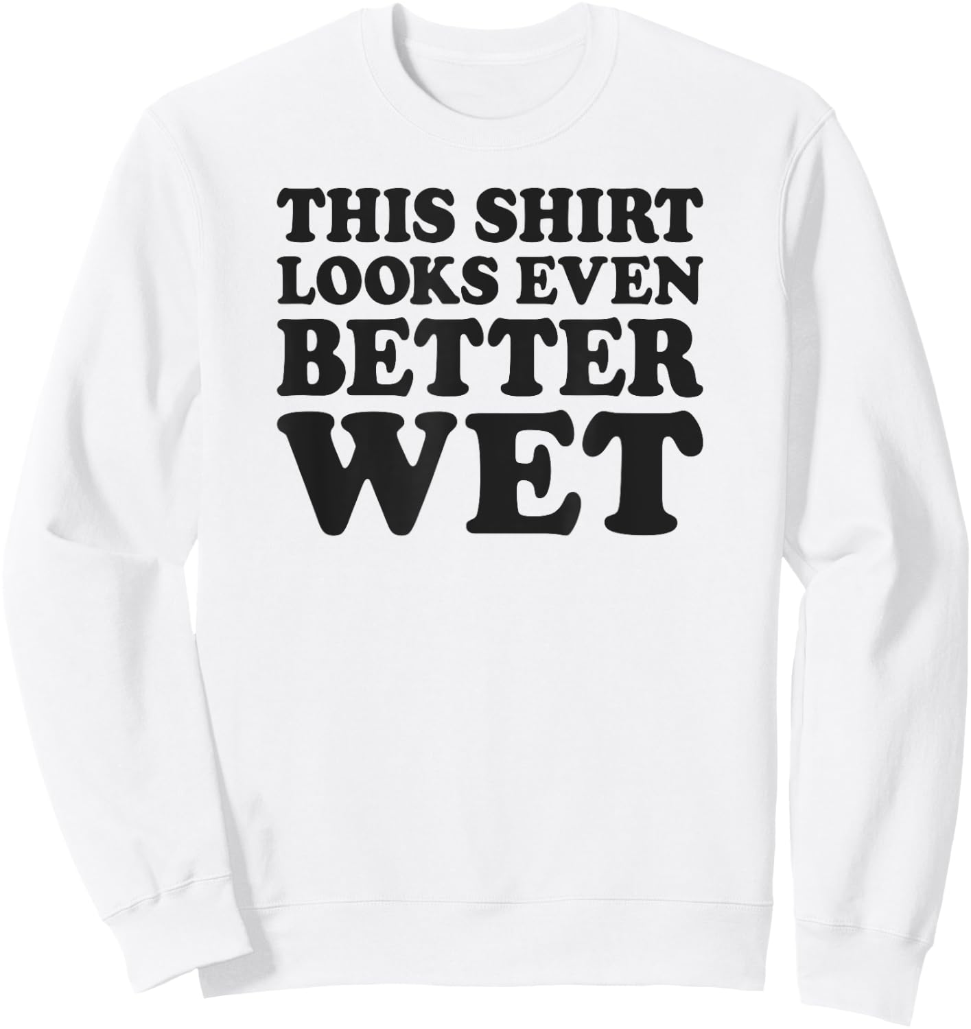 Funny This Shirt Looks Even Better Wet Sweatshirt - Sweatshirt | White