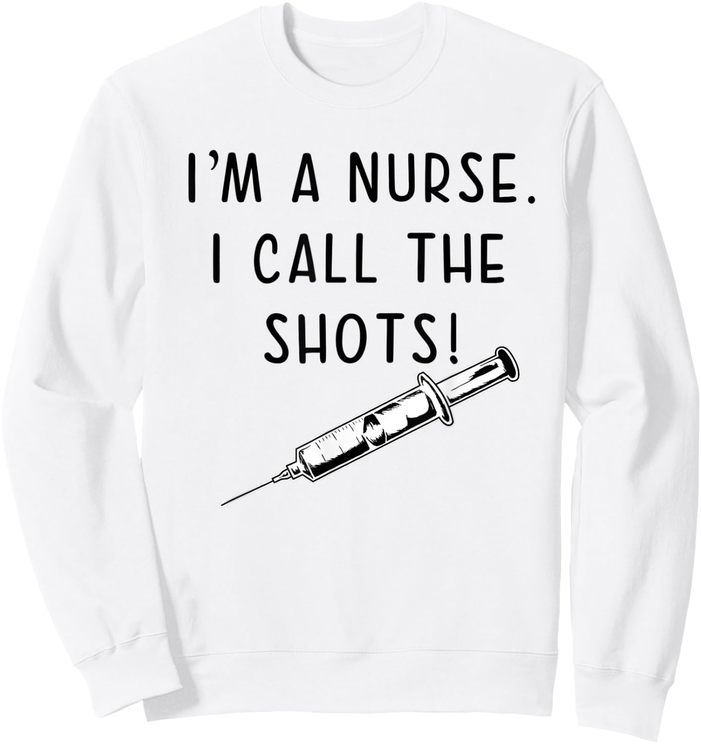 Funny Nurse Hypodermic Needle I Call the Shots Sweatshirt - Sweatshirt | White