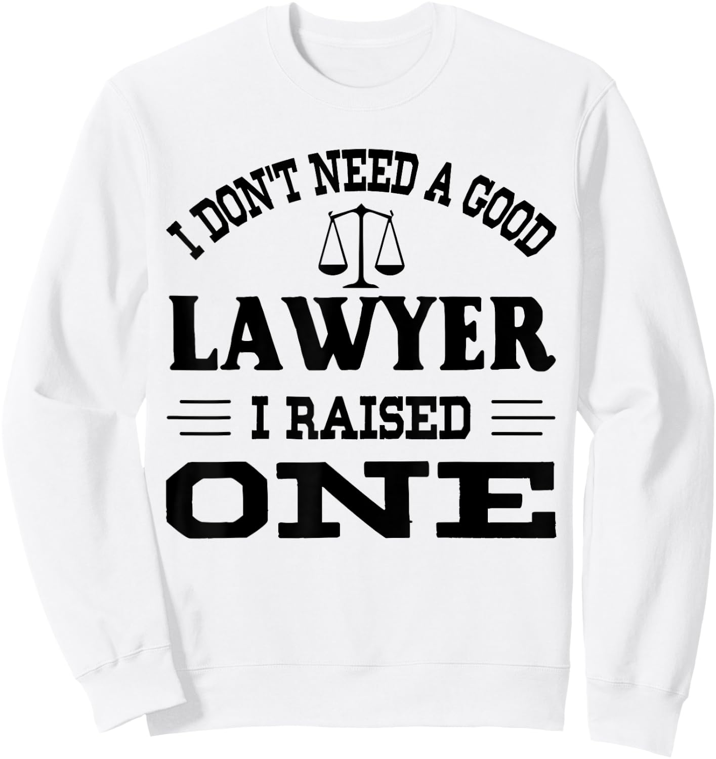 I Don't Need A Good Lawyer I Raised One Sweatshirt - Sweatshirt | White