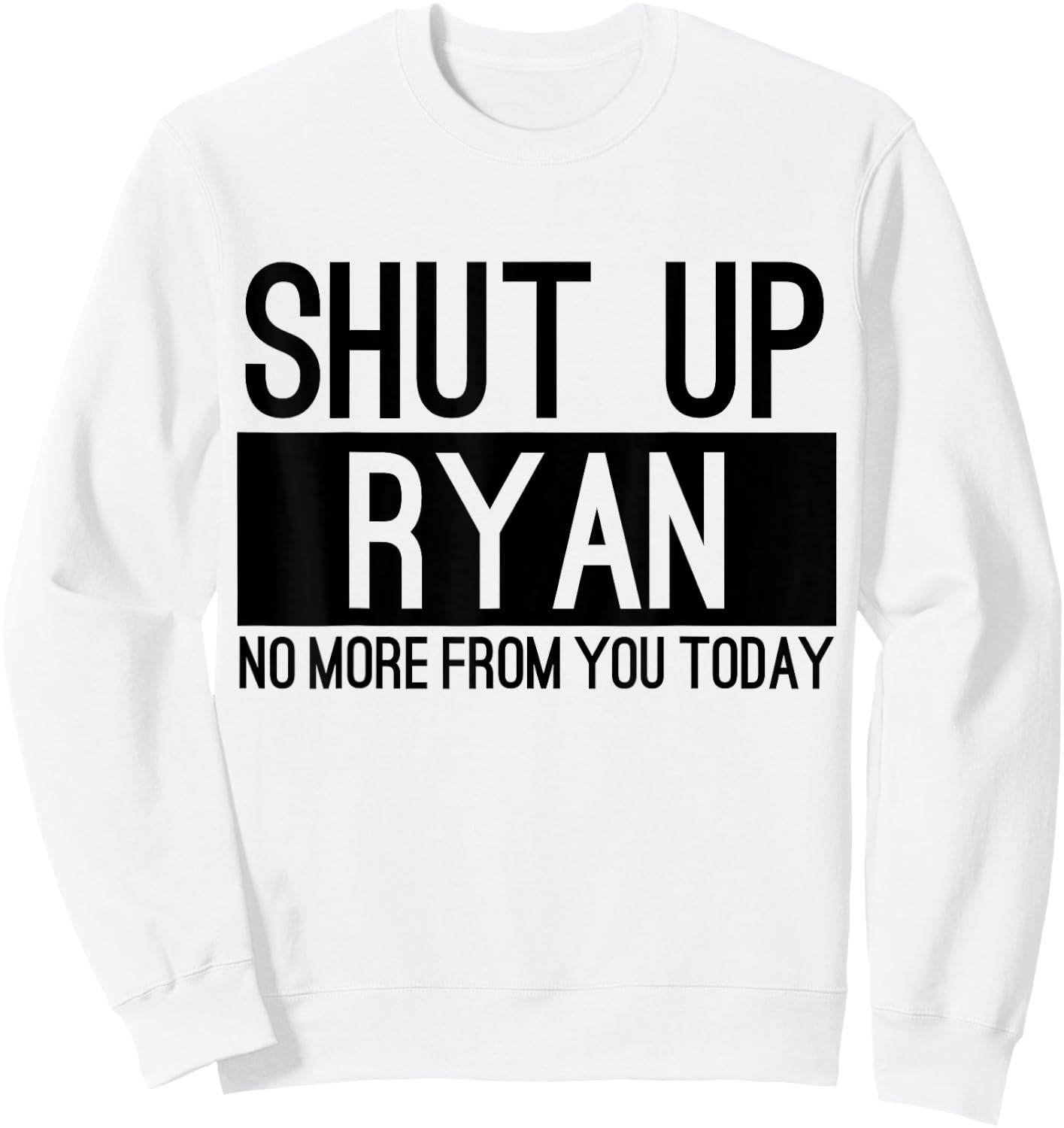 Shut Up Ryan No More From You Today Funny Sweatshirt - Sweatshirt | White