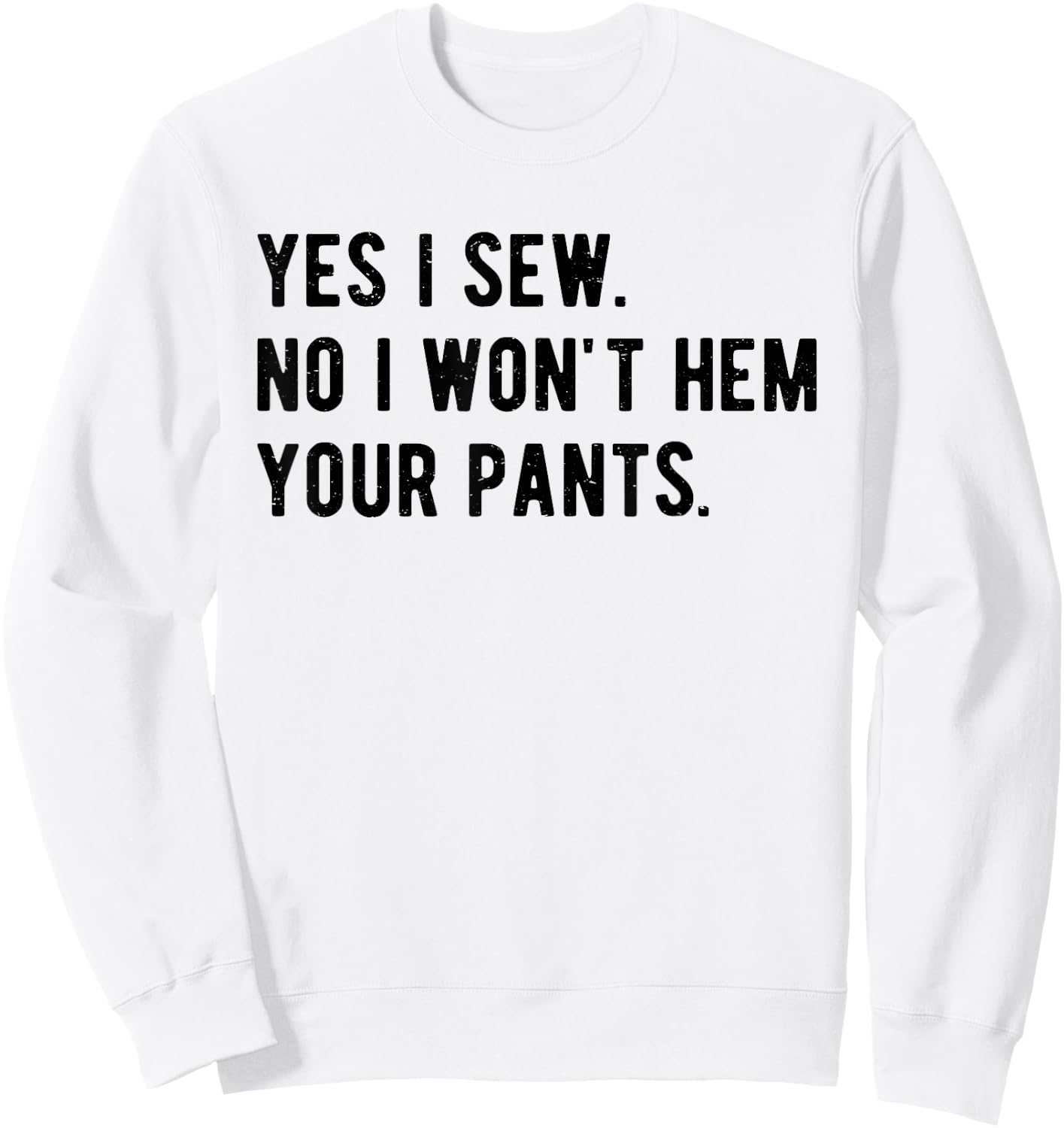 Yes I Sew No I Won't Hem Your Pants Funny Sewing Sweatshirt - Sweatshirt | White