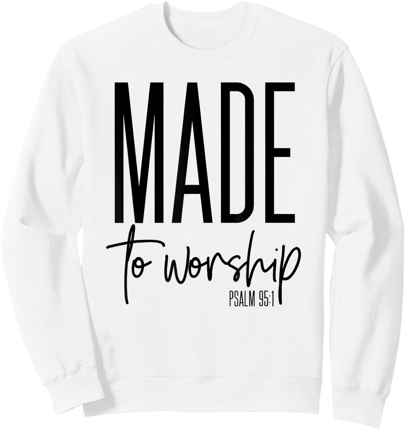 Made To Worship Psalm 95 1 graphics - Christian Gift Sweatshirt - Sweatshirt | White