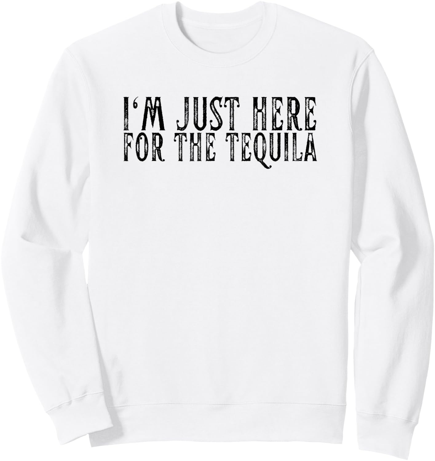 I'm Just Here For The Tequila Funny Sarcastic Drinking Gifts Sweatshirt - Sweatshirt | White