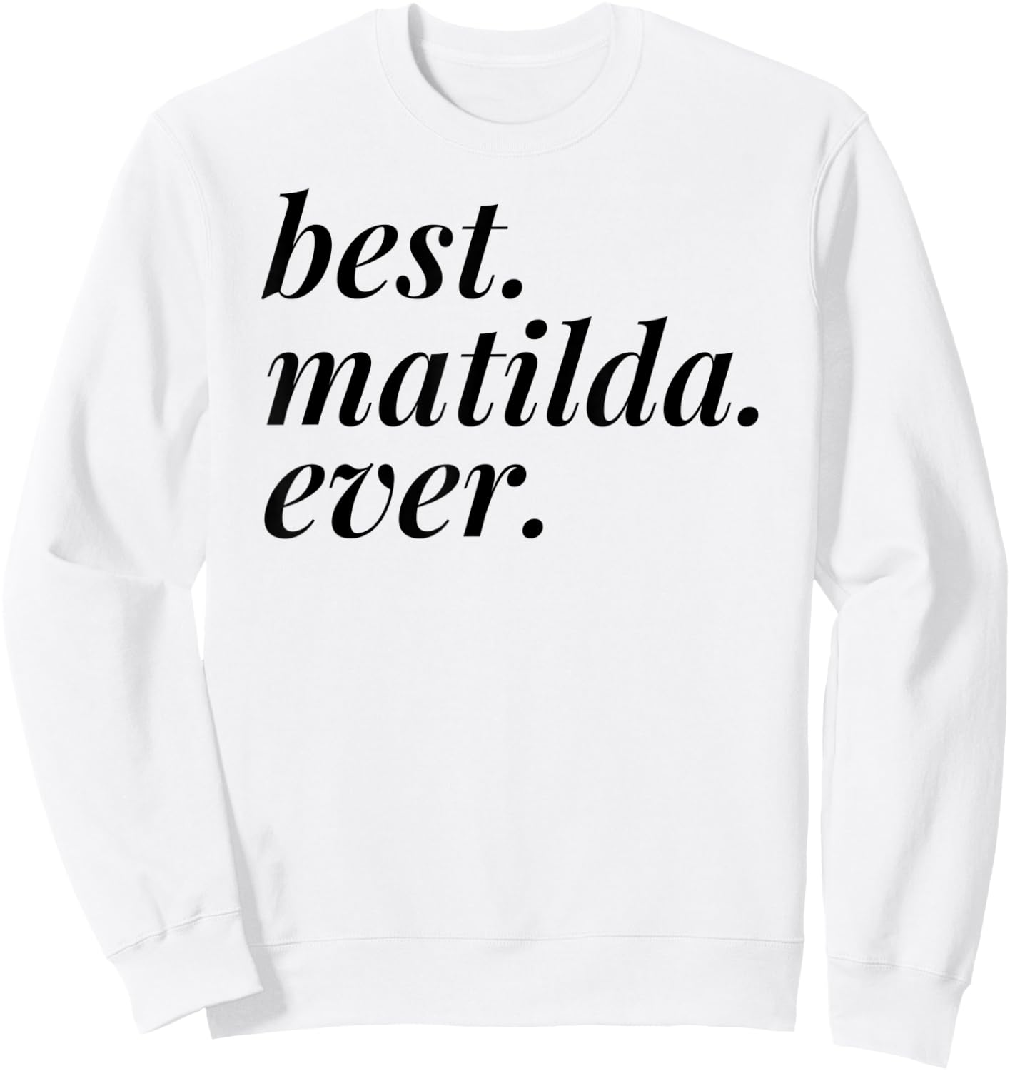 Best Matilda Ever Name Personalized Woman Girl BFF Friend Sweatshirt - Sweatshirt | White