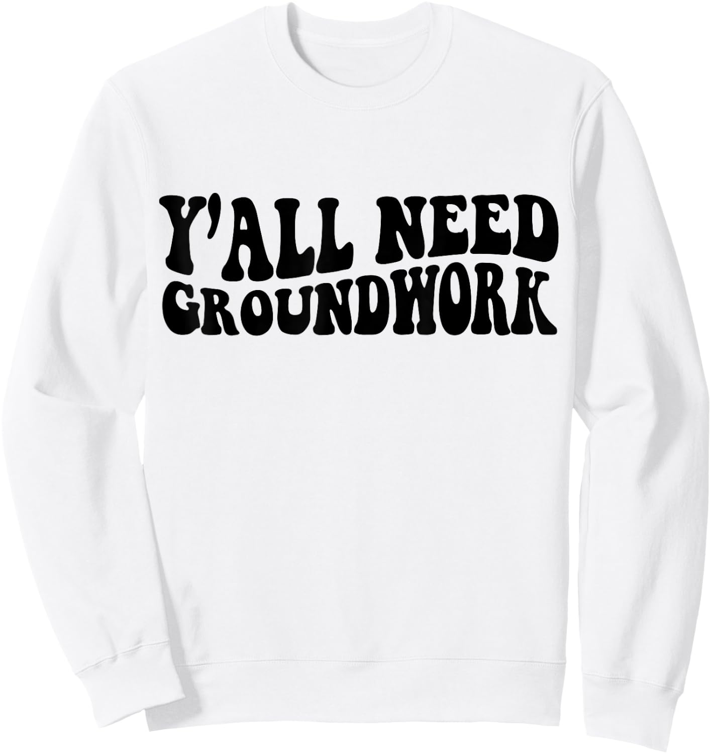 Y'all Need Groundwork Sweatshirt - Sweatshirt | White
