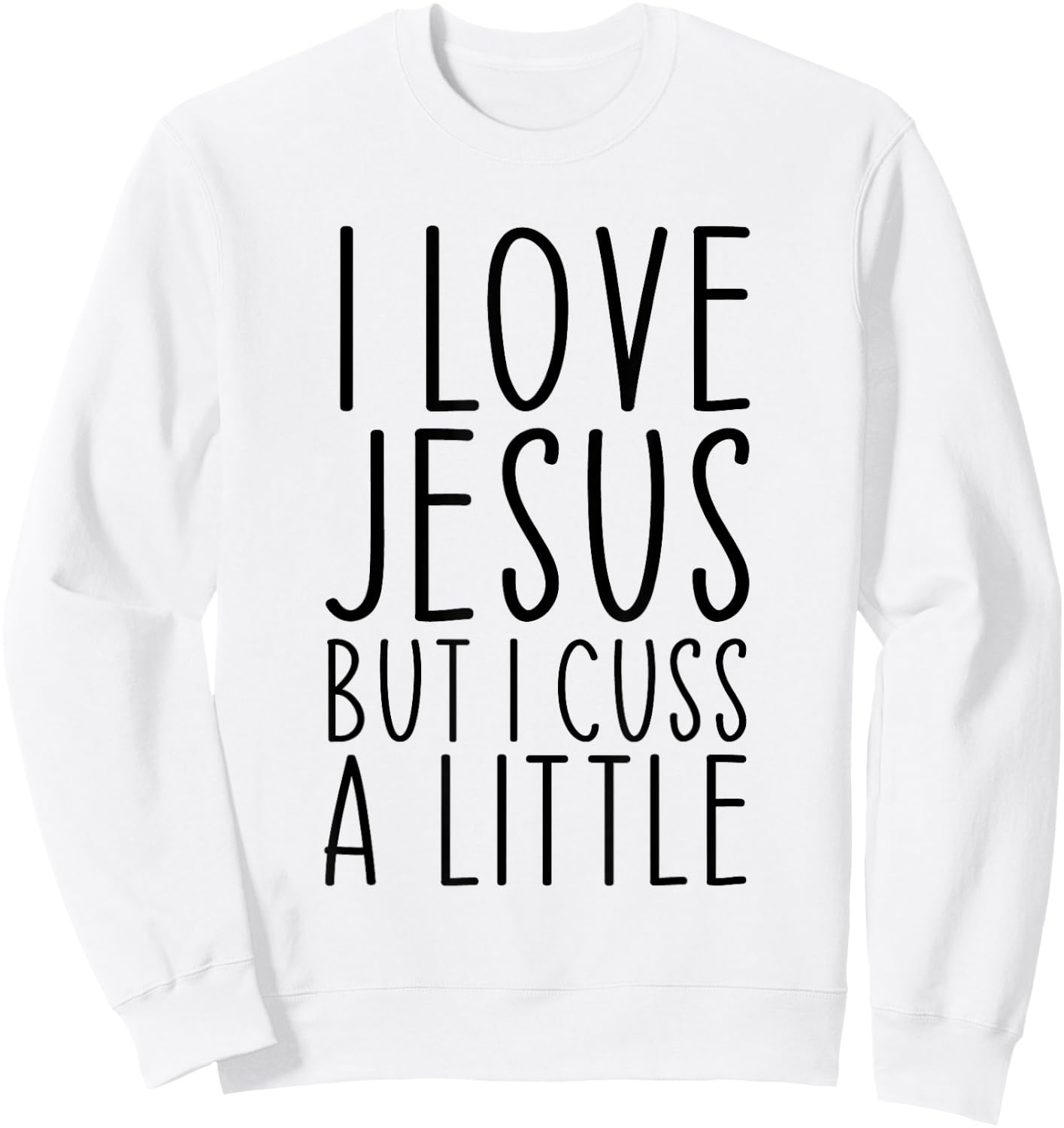 I Love Jesus But I Cuss A Little Christian Funny Religious Sweatshirt - Sweatshirt | White