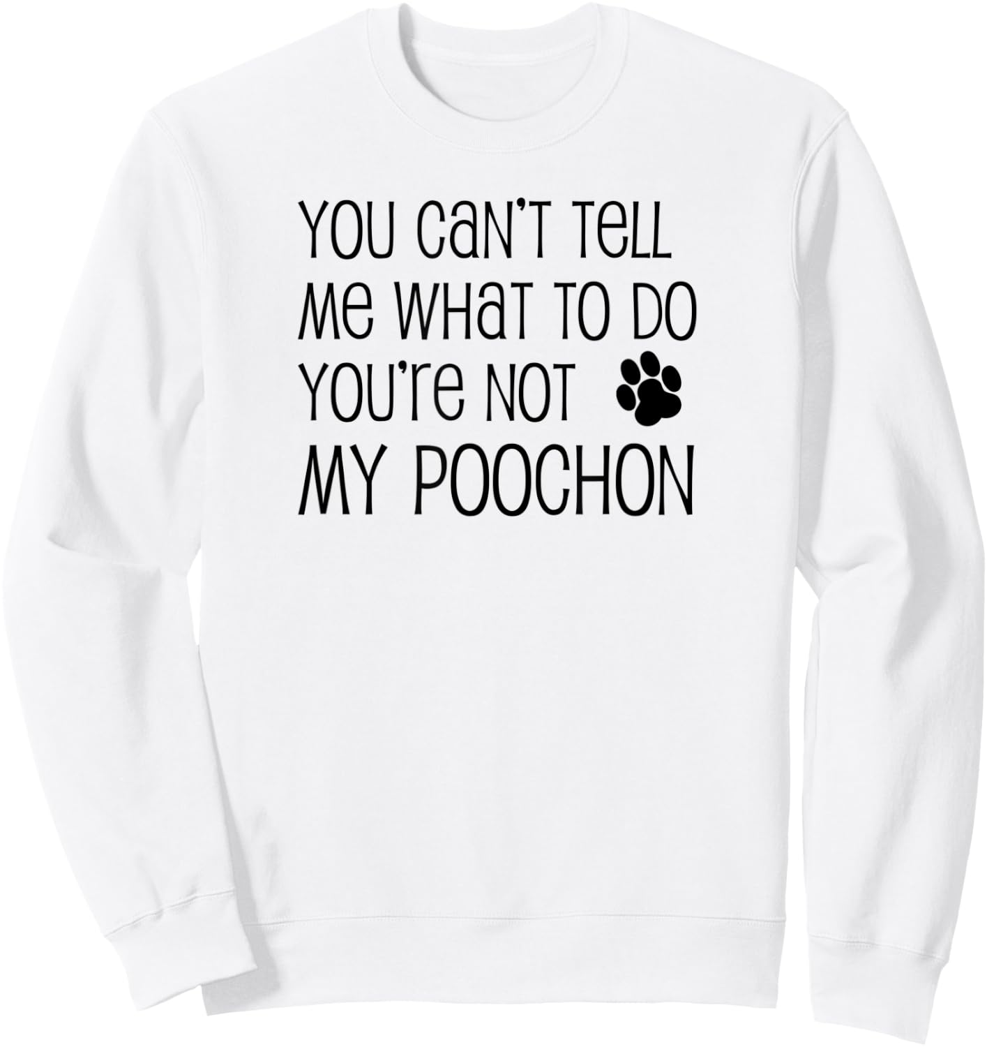 You Can't Tell Me What To Do You're Not My Poochon Sweatshirt - Sweatshirt | White