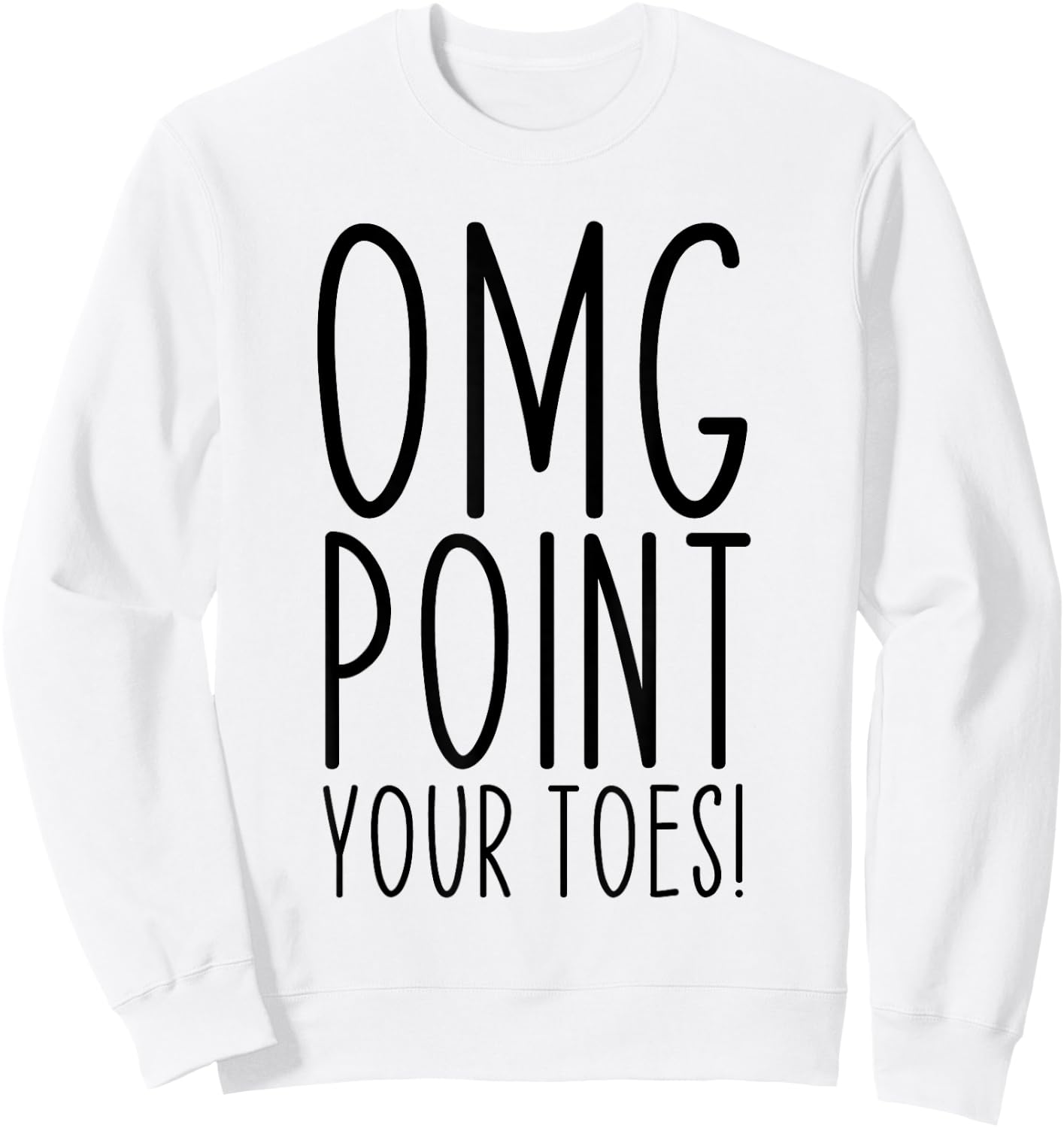 OMG Point Your Toes Dancing Great Dance Teachers Coach Funny Sweatshirt - Sweatshirt | White