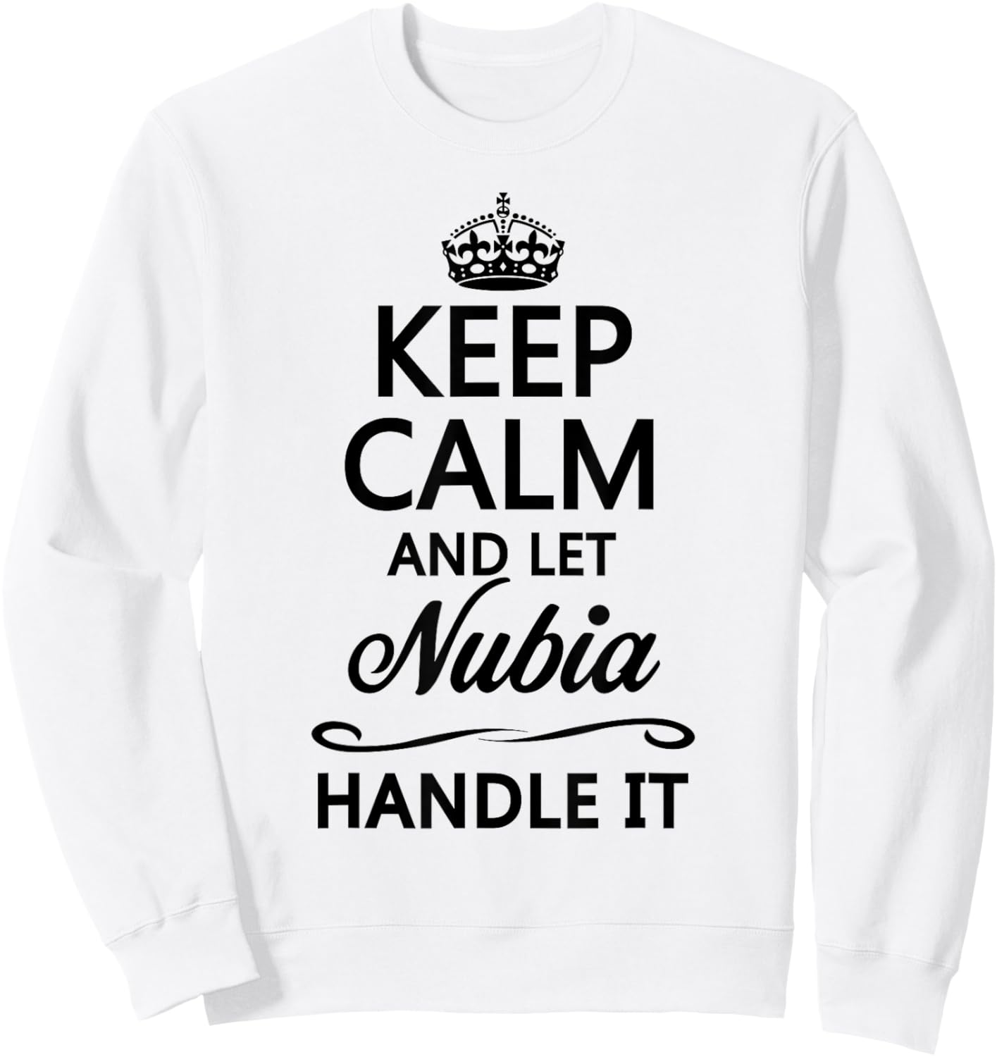 KEEP CALM AND LET NUBIA Handle It | Funny Name Gift Sweatshirt - Sweatshirt | White