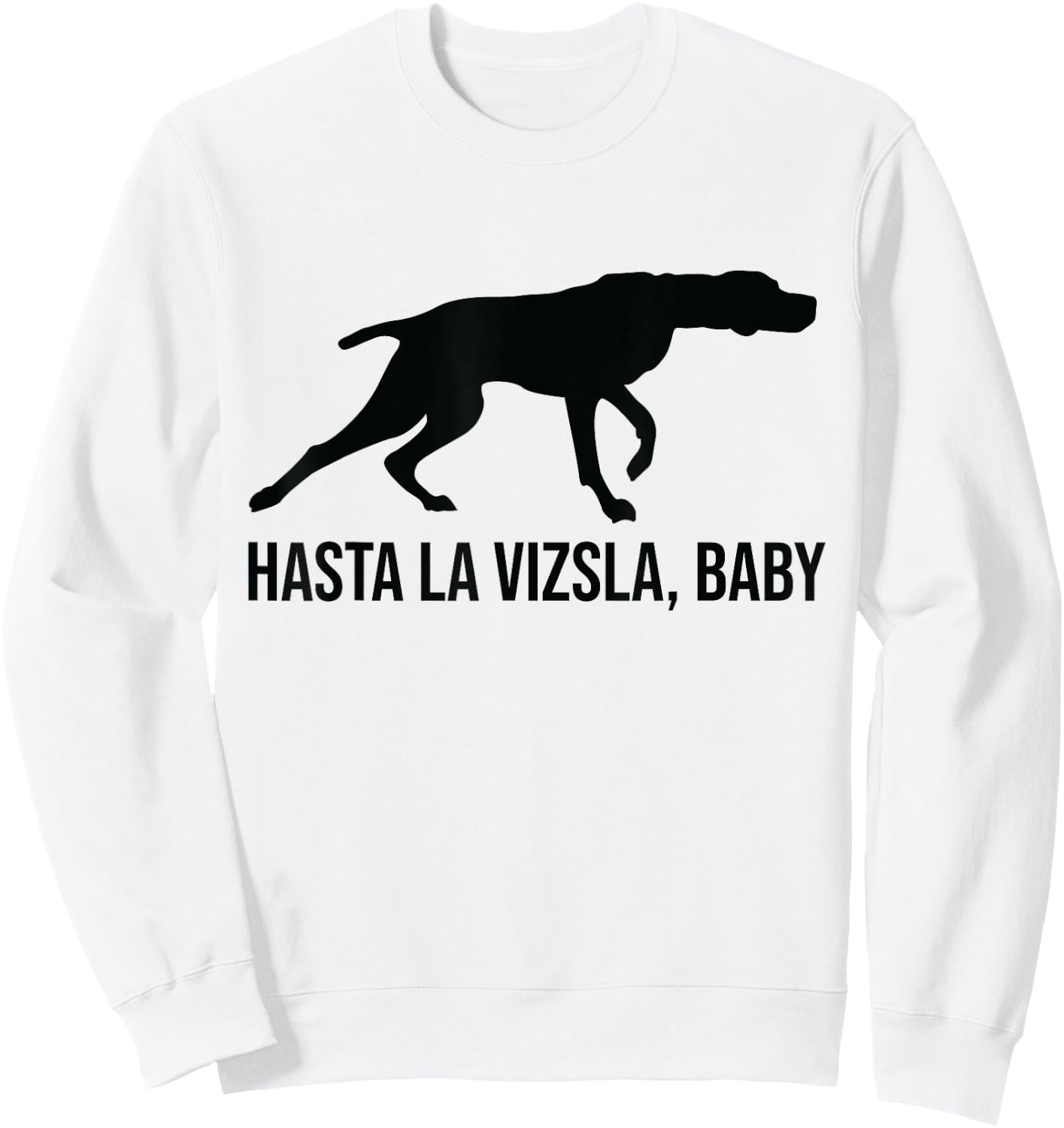 Hasta La Vizsla Baby Funny Pointer Dog Quote & Vizsla Puppy Sweatshirt - Sweatshirt | White
