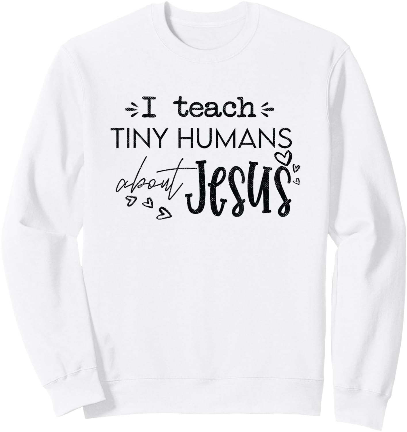 I Teach Tiny Humans About Jesus Christ Religious Christian Sweatshirt - Sweatshirt | White