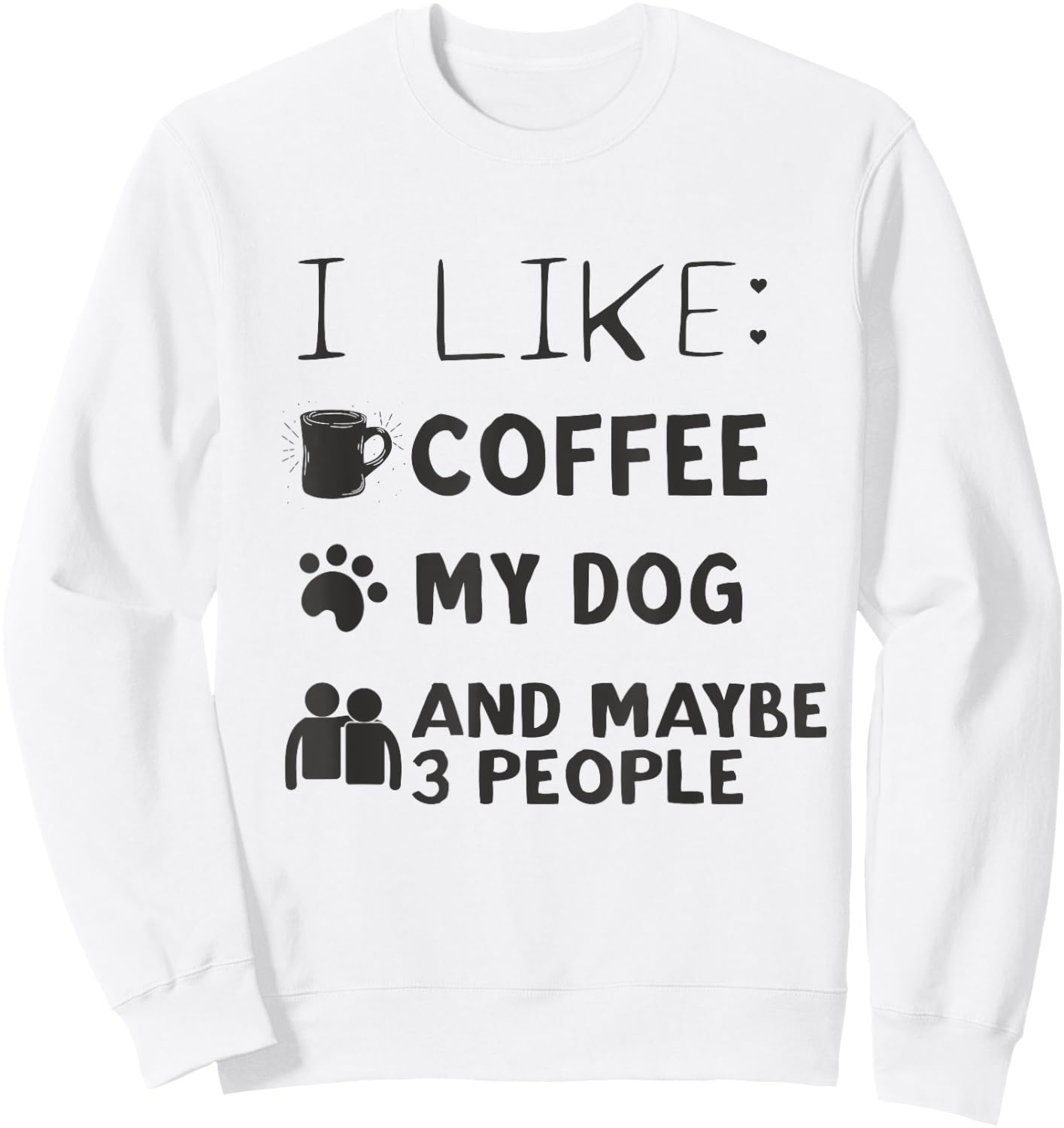 Coffee and Dog Shirt I Like Coffee My Dog And Maybe 3 People Sweatshirt - Sweatshirt | White
