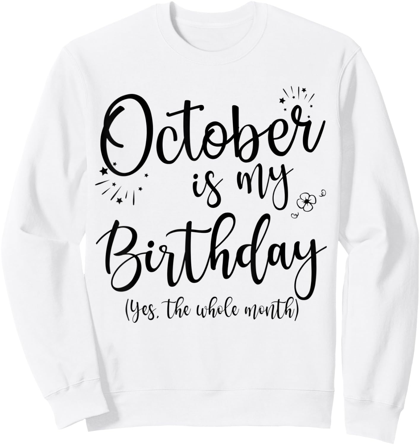 October Is My Birthday The Whole Month October Birthday Sweatshirt - Sweatshirt | White