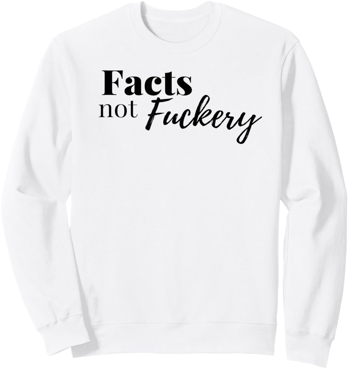 Adult Facts Not Fuckery Law Fact Checker Truth Sweatshirt - Sweatshirt | White