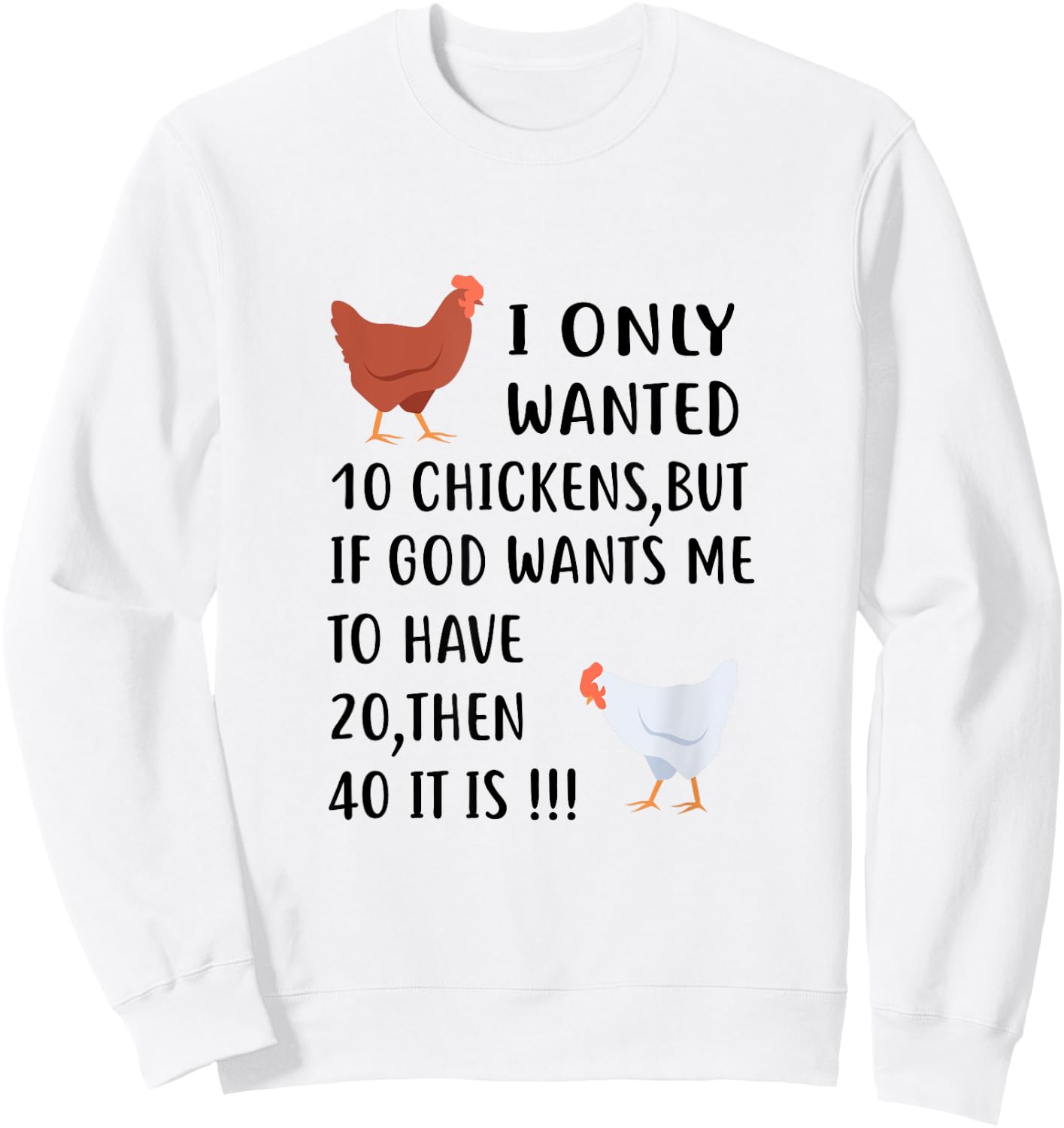 I Only Wanted 10 Chickens But If God Wants Me To Have 20 Sweatshirt - Sweatshirt | White