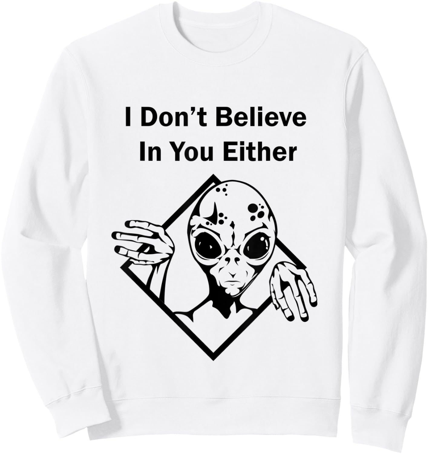 I Don't Believe In You Either Funny Alien Sweatshirt - Sweatshirt | White
