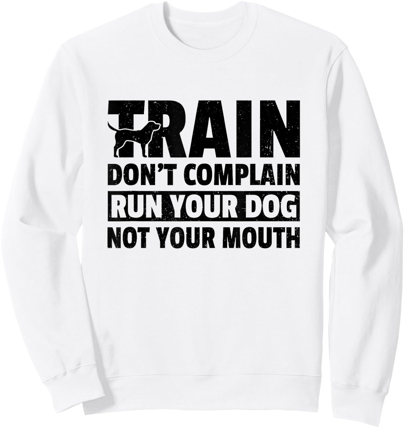 Train Don't Complain Run Your Dog Not Your Mouth Pet Train Men Women Sweatshirt - Sweatshirt | White