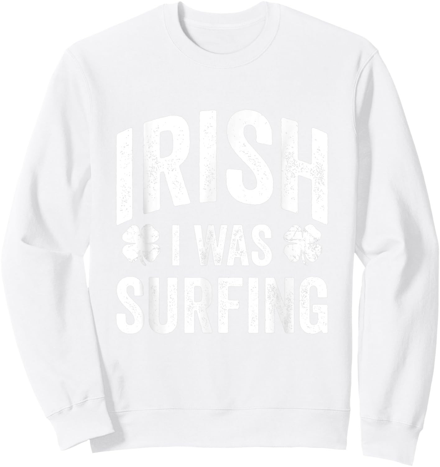 Funny St Patricks Day Irish I Was Surfing Joke Surfers Surf Sweatshirt - Sweatshirt | White