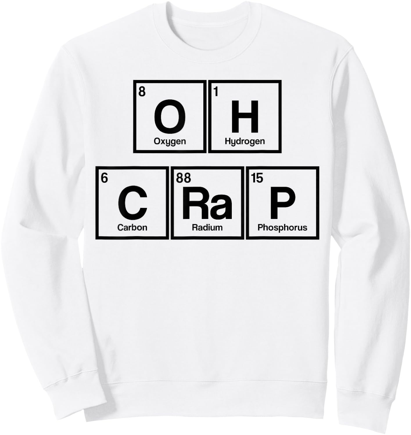 Funny Periodic Table Oh Crap Science Scientist Nerd Sweatshirt - Sweatshirt | White