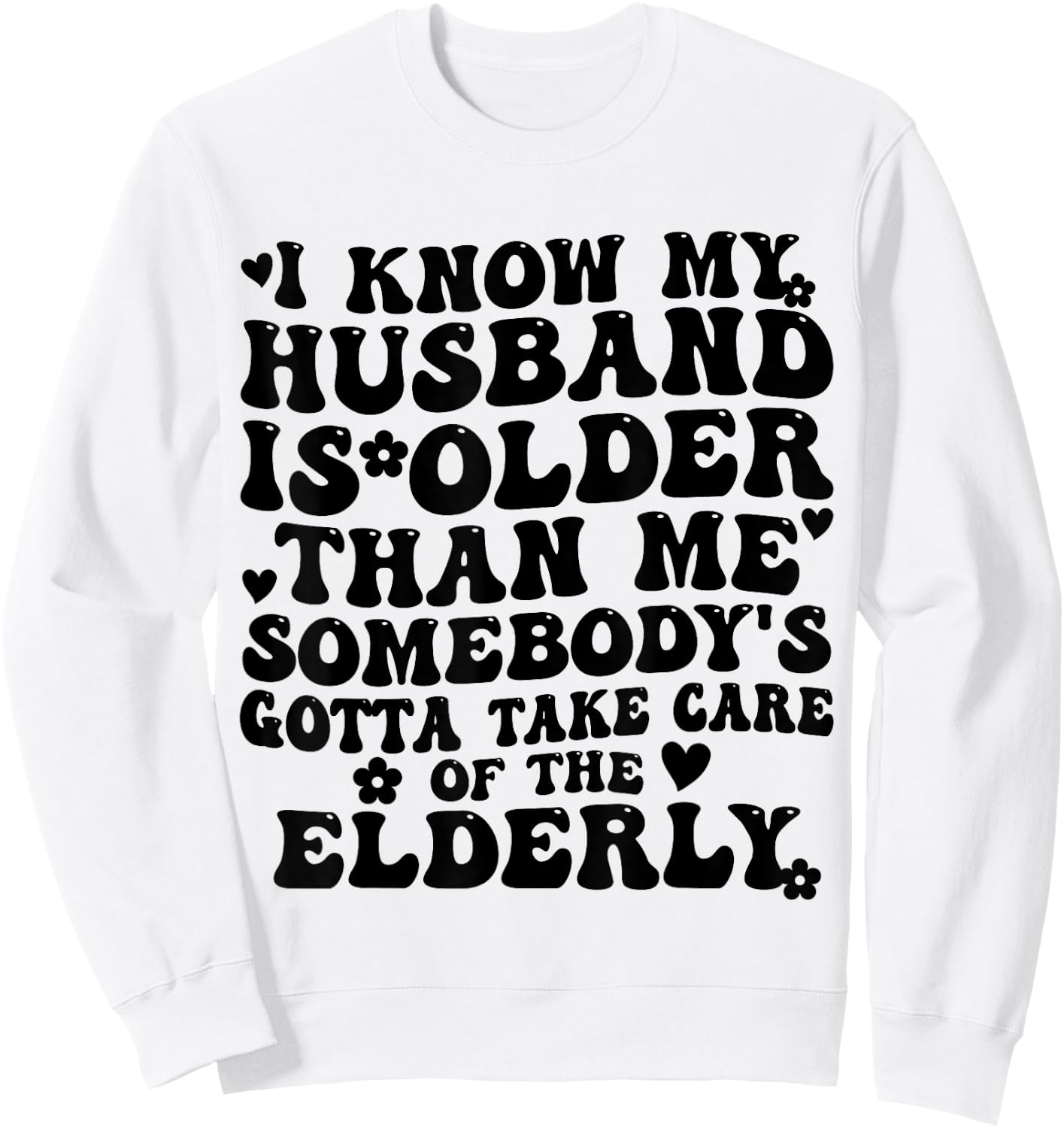 I Know My Husband is Older Somebody's Gotta Take Care Sweatshirt - Sweatshirt | White