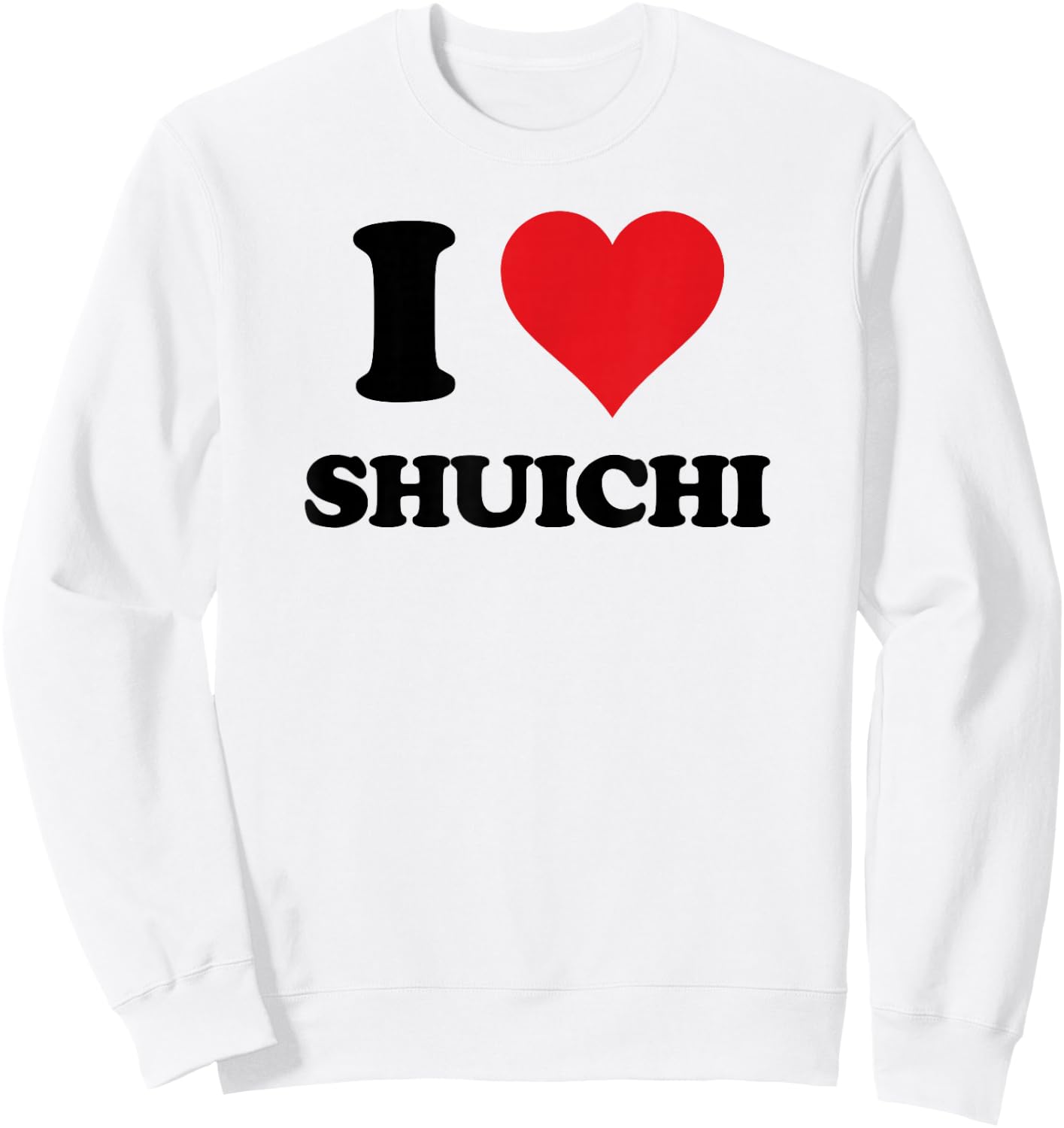 I Heart Shuichi First Name I Love Personalized Stuff Sweatshirt - Sweatshirt | White
