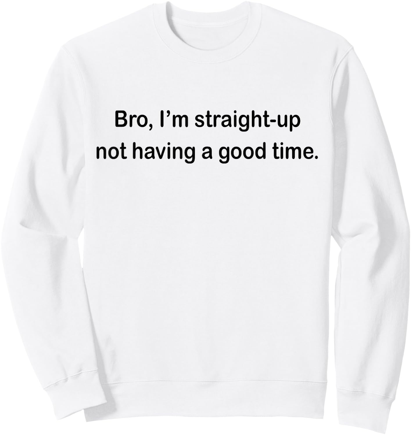 Bro I'm Straight Up Not Having A Good Time Sweatshirt - Sweatshirt | White