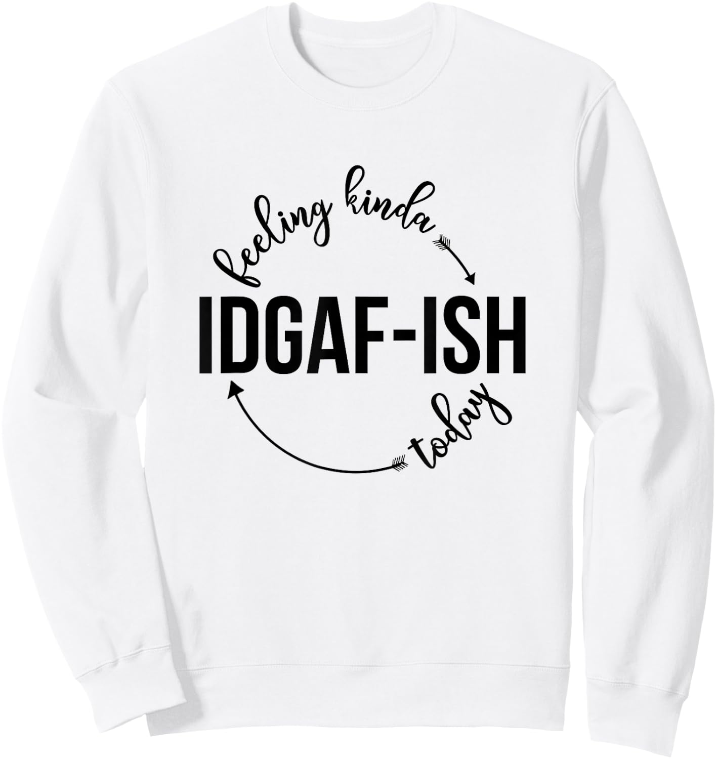 Feeling Kinda IDGAF-ish Today Sassy Sarcasm Sarcastic Sweatshirt - Sweatshirt | White