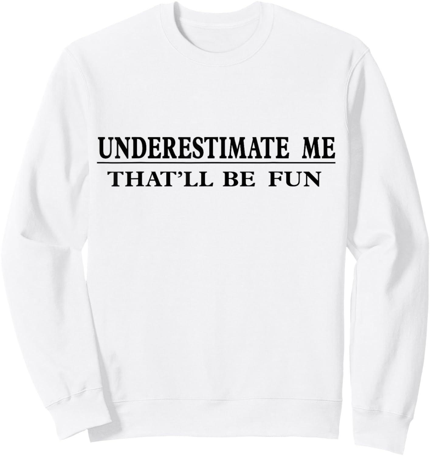 Underestimate Me That'll Be Fun Sarcastic Sweatshirt - Sweatshirt | White