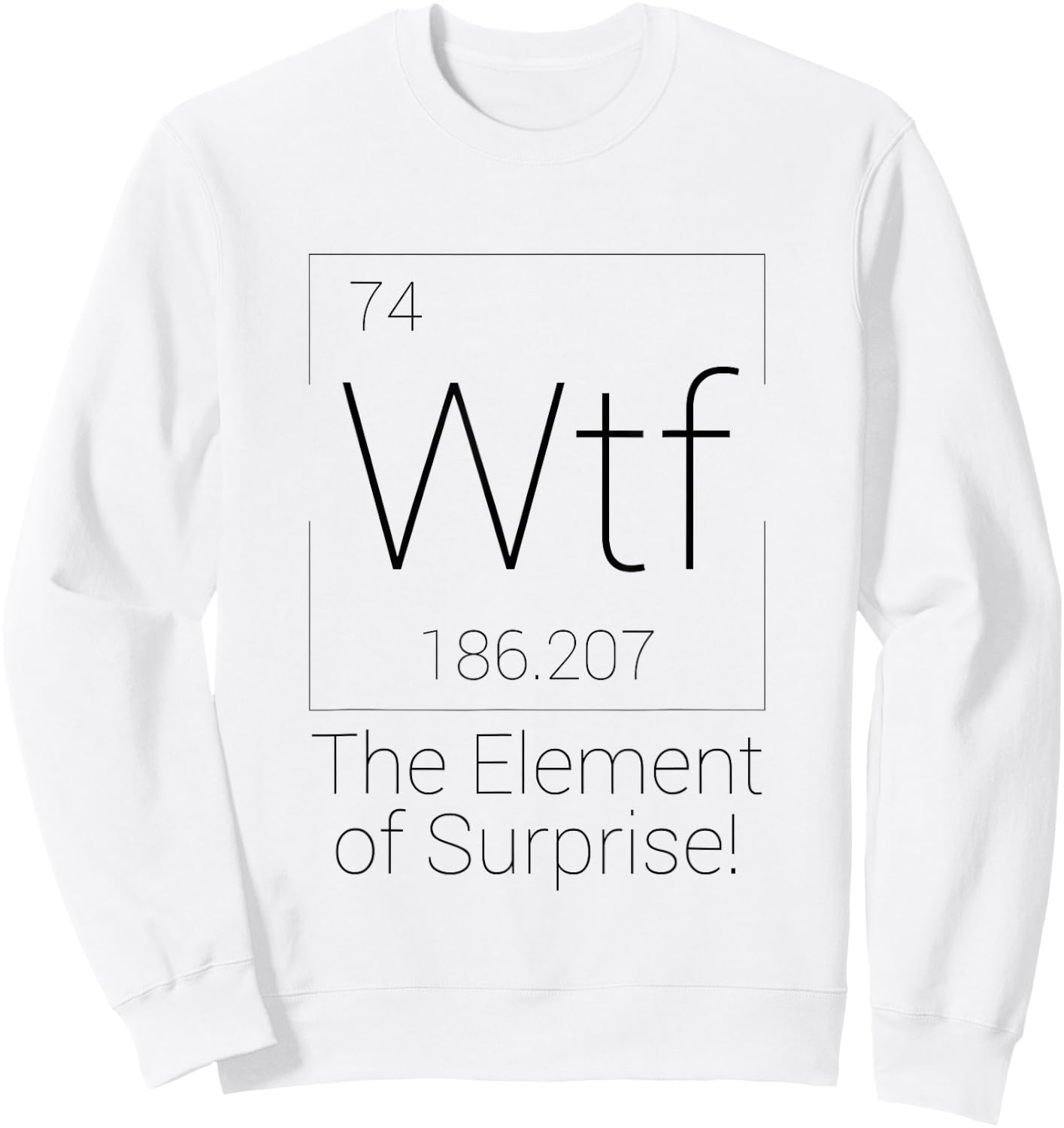 WTF The Element of Surprise Shirt Periodic Table Minimalist Sweatshirt - Sweatshirt | White