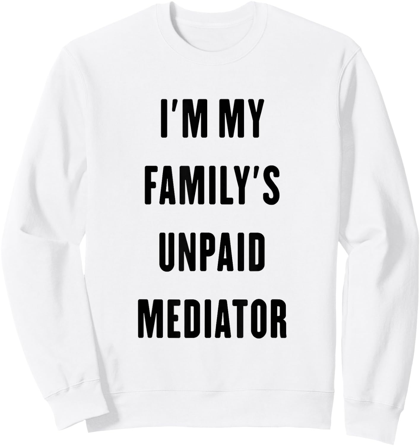 i'm my family's unpaid Mediator Sweatshirt - Sweatshirt | White