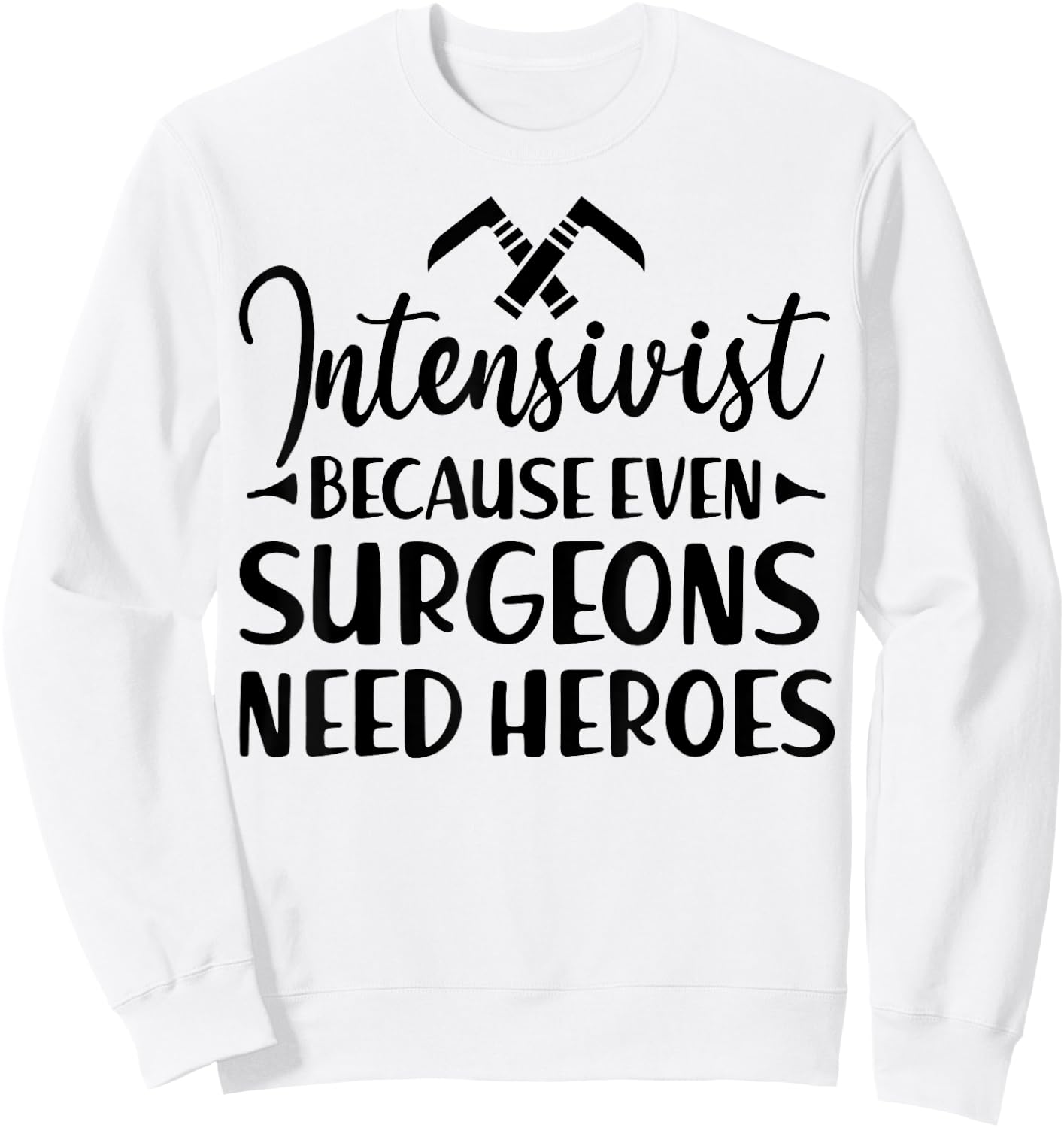 Intensivist Surgeons Need Heroes - Funny Anesthesiologist Sweatshirt - Sweatshirt | White