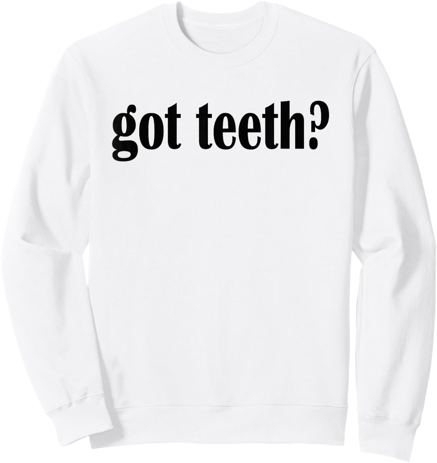 Got Teeth? T Shirt- Funny Teeth Classic Fit Sweatshirt - Sweatshirt | White