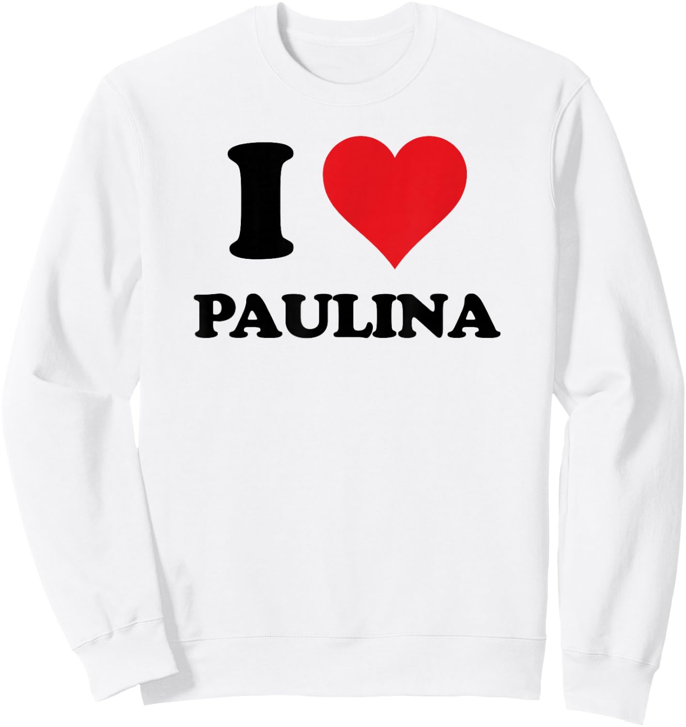 I Heart Paulina First Name I Love Personalized Stuff Sweatshirt - Sweatshirt | White
